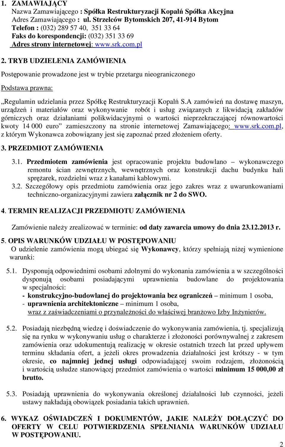 TRYB UDZIELENIA ZAMÓWIENIA Postępowanie prowadzone jest w trybie przetargu nieograniczonego Podstawa prawna: Regulamin udzielania przez Spółkę Restrukturyzacji Kopalń S.