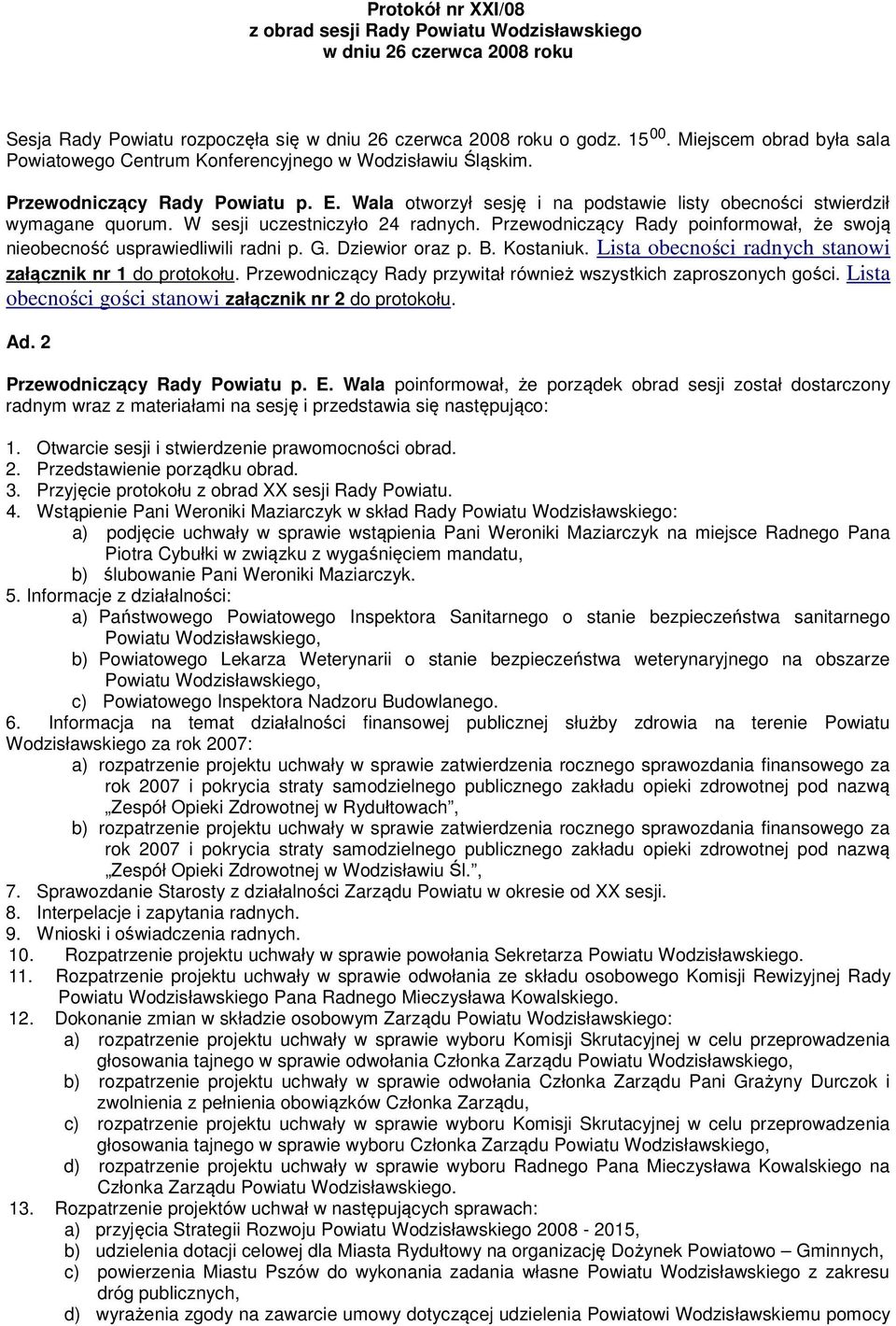 W sesji uczestniczyło 24 radnych. Przewodniczący Rady poinformował, że swoją nieobecność usprawiedliwili radni p. G. Dziewior oraz p. B. Kostaniuk.