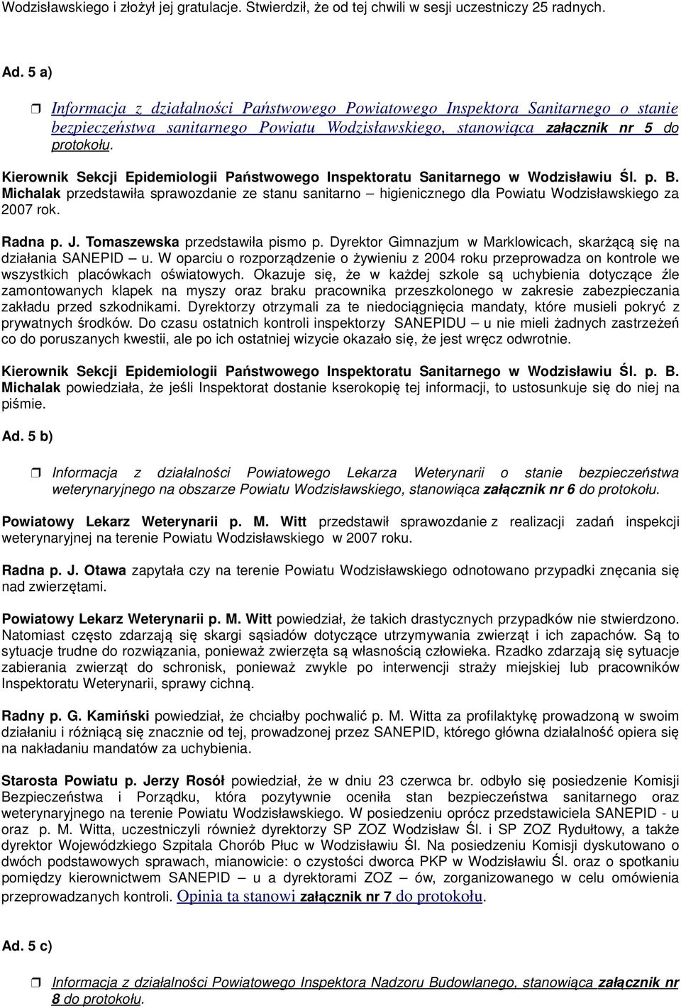 Kierownik Sekcji Epidemiologii Państwowego Inspektoratu Sanitarnego w Wodzisławiu Śl. p. B. Michalak przedstawiła sprawozdanie ze stanu sanitarno higienicznego dla Powiatu Wodzisławskiego za 2007 rok.