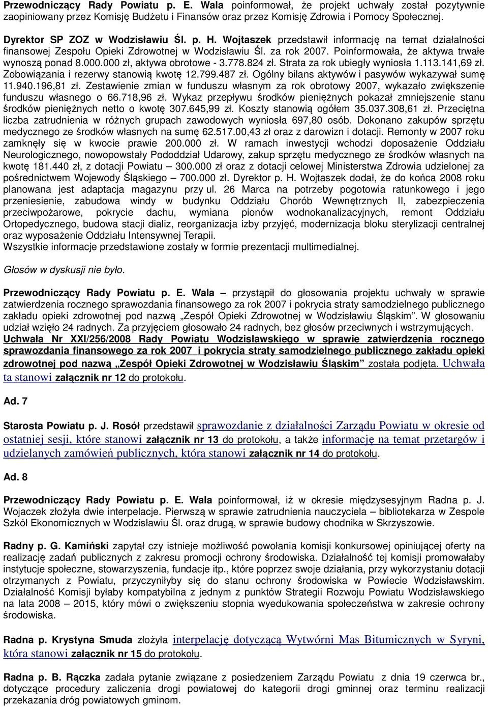 000 zł, aktywa obrotowe - 3.778.824 zł. Strata za rok ubiegły wyniosła 1.113.141,69 zł. Zobowiązania i rezerwy stanowią kwotę 12.799.487 zł. Ogólny bilans aktywów i pasywów wykazywał sumę 11.940.