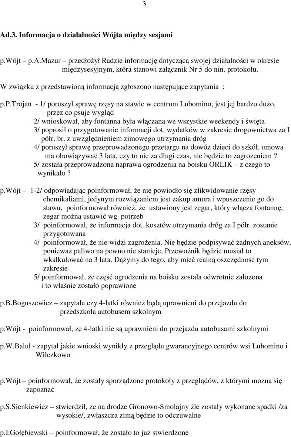 wnioskował, aby fontanna była włączana we wszystkie weekendy i święta 3/ poprosił o przygotowanie informacji dot. wydatków w zakresie drogownictwa za I półr. br.