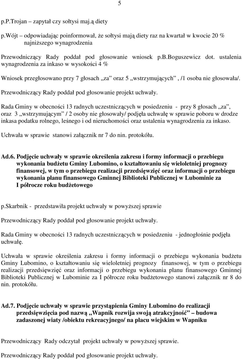 ustalenia wynagrodzenia za inkaso w wysokości 4 % Wniosek przegłosowano przy 7 głosach za oraz 5 wstrzymujących, /1 osoba nie głosowała/.