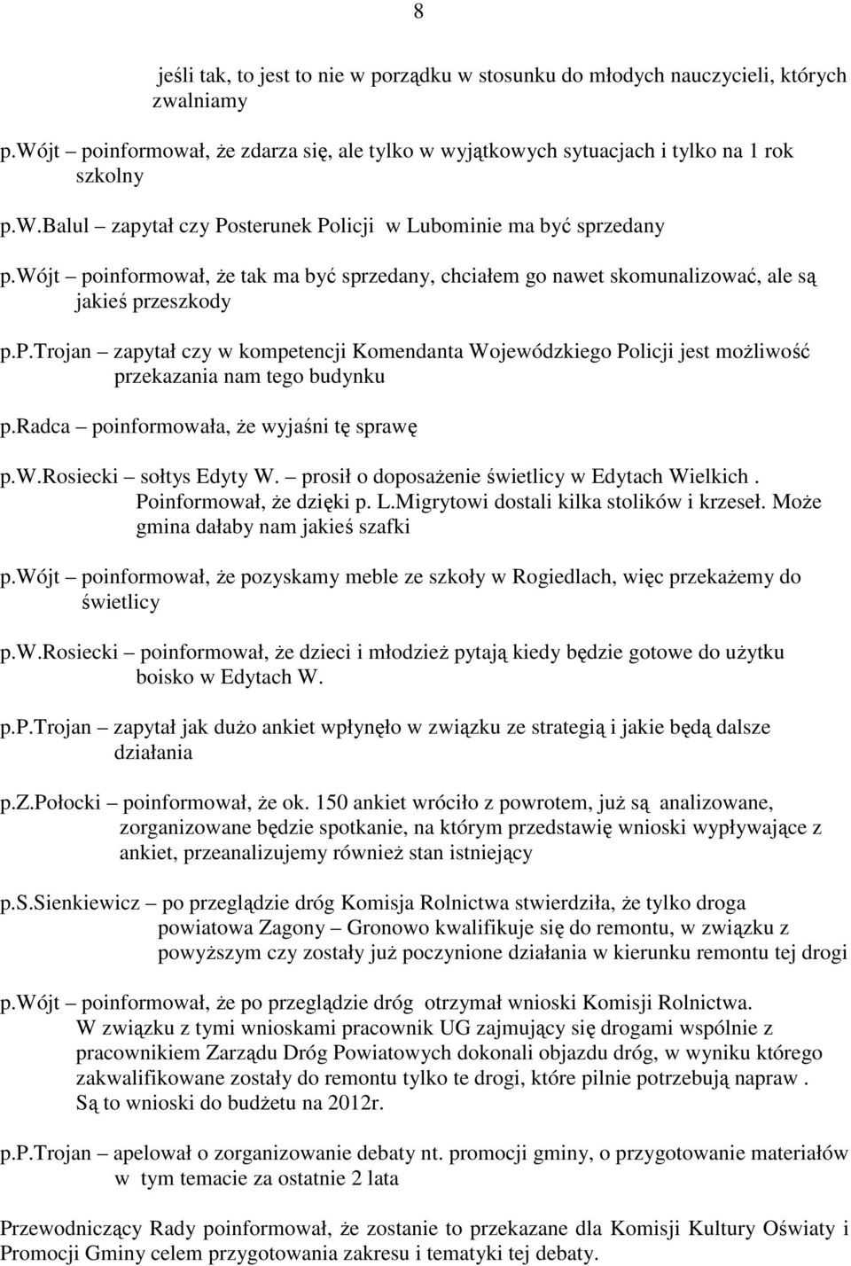 radca poinformowała, Ŝe wyjaśni tę sprawę p.w.rosiecki sołtys Edyty W. prosił o doposaŝenie świetlicy w Edytach Wielkich. Poinformował, Ŝe dzięki p. L.Migrytowi dostali kilka stolików i krzeseł.