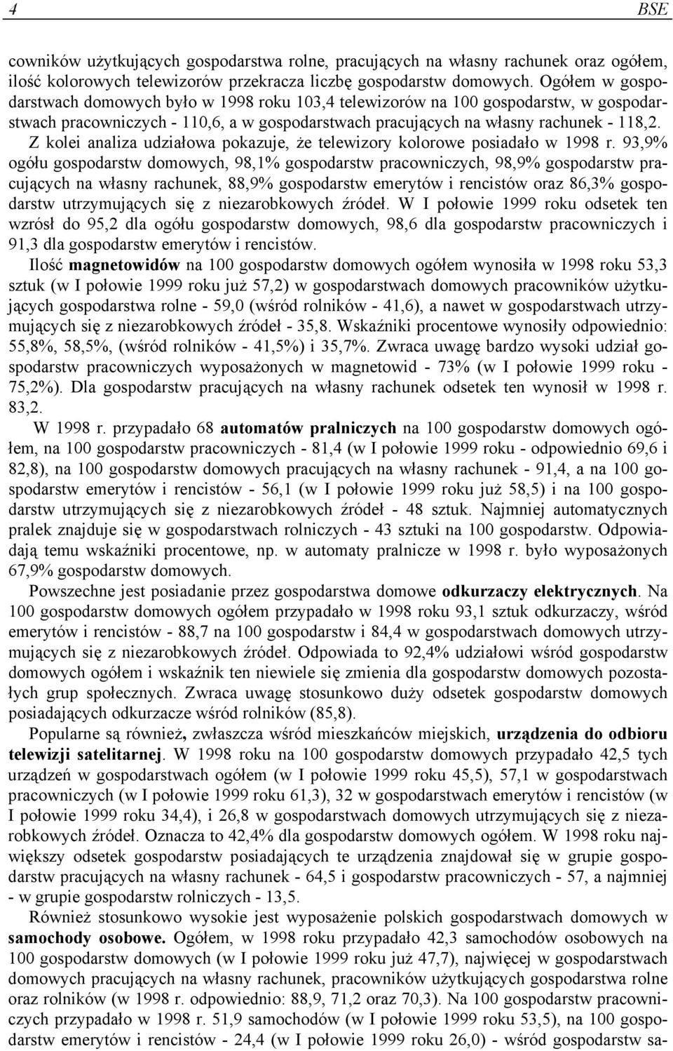 Z kolei analiza udziałowa pokazuje, że telewizory kolorowe posiadało w 1998 r.