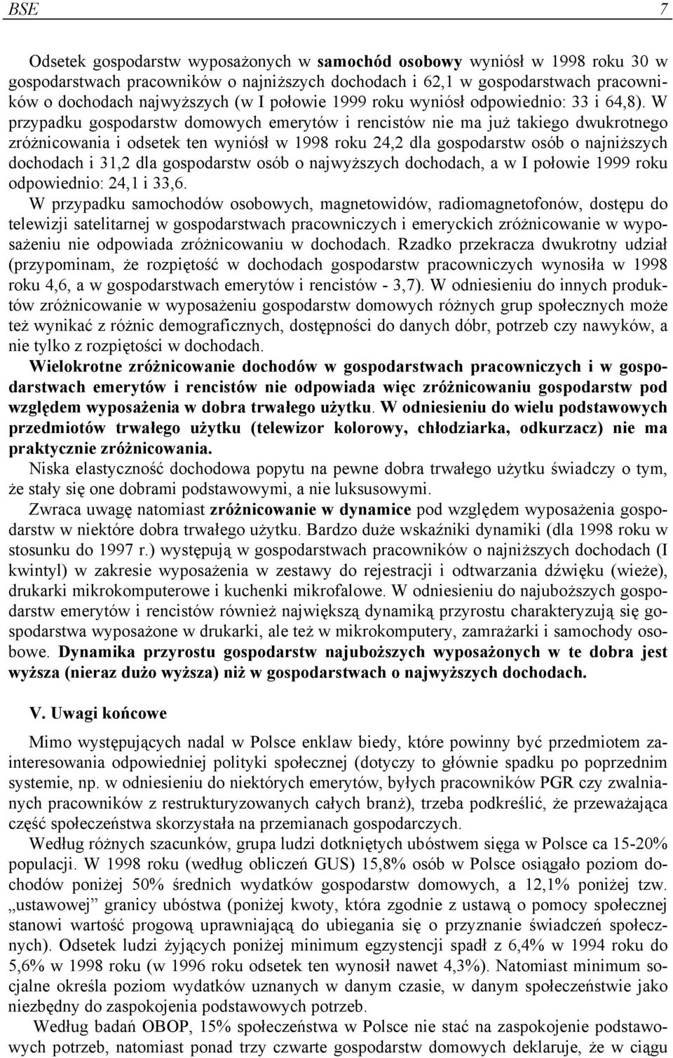 W przypadku gospodarstw domowych emerytów i rencistów nie ma już takiego dwukrotnego zróżnicowania i odsetek ten wyniósł w 1998 roku 24,2 dla gospodarstw osób o najniższych dochodach i 31,2 dla