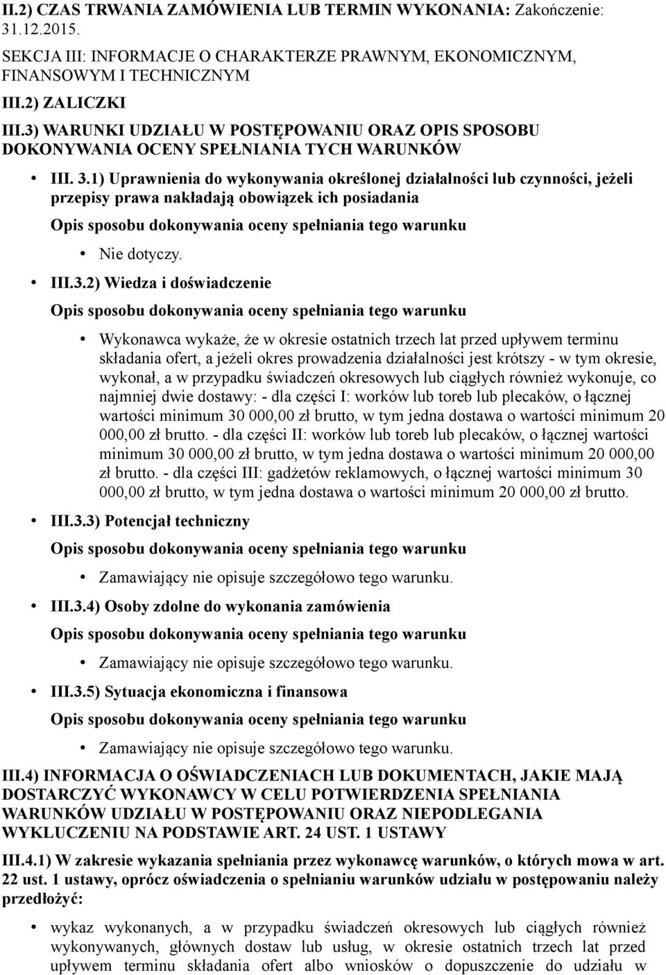 1) Uprawnienia do wykonywania określonej działalności lub czynności, jeżeli przepisy prawa nakładają obowiązek ich posiadania Nie dotyczy. III.3.