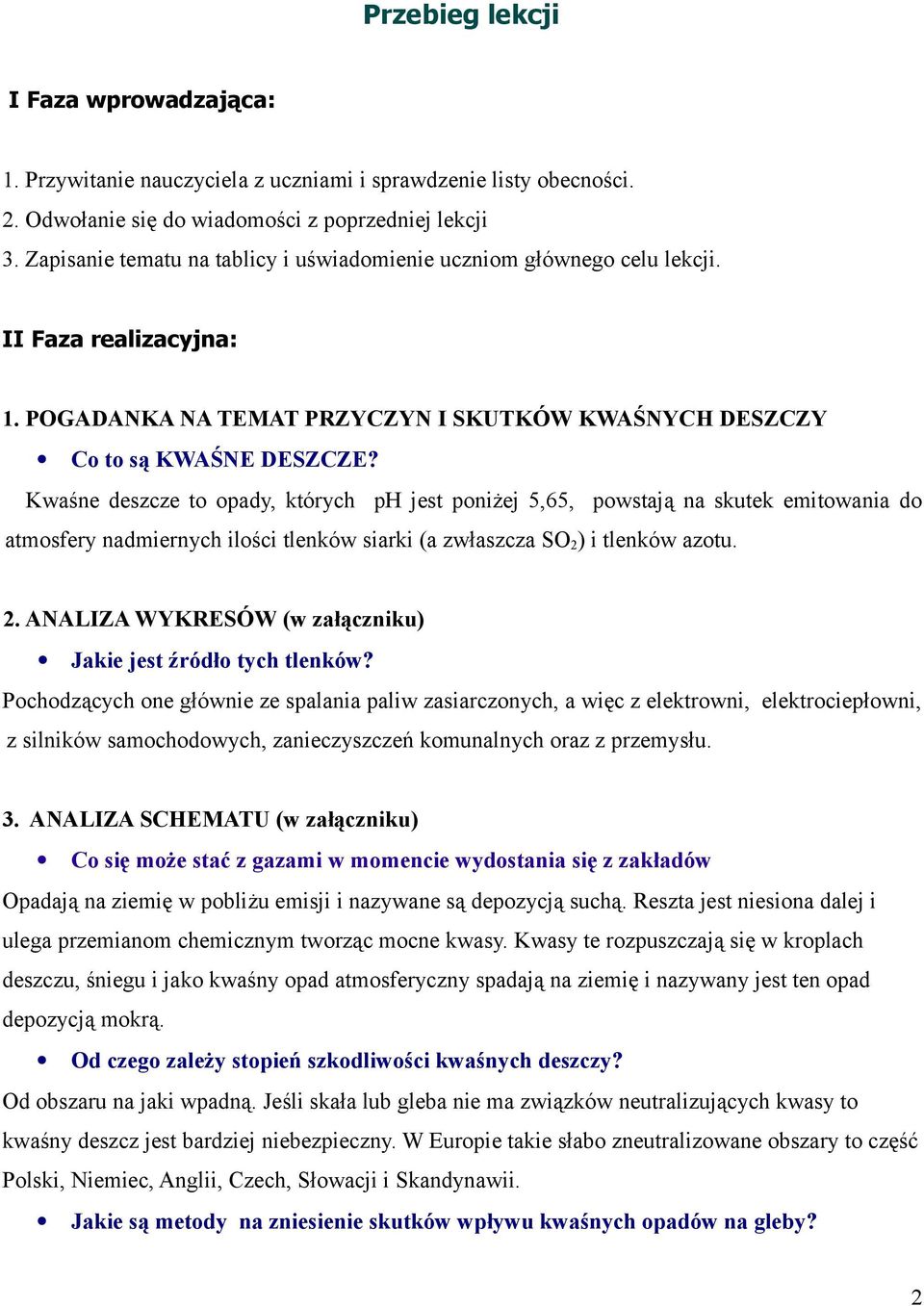 Kwaśne deszcze to opady, których ph jest poniżej 5,65, powstają na skutek emitowania do atmosfery nadmiernych ilości tlenków siarki (a zwłaszcza SO 2 