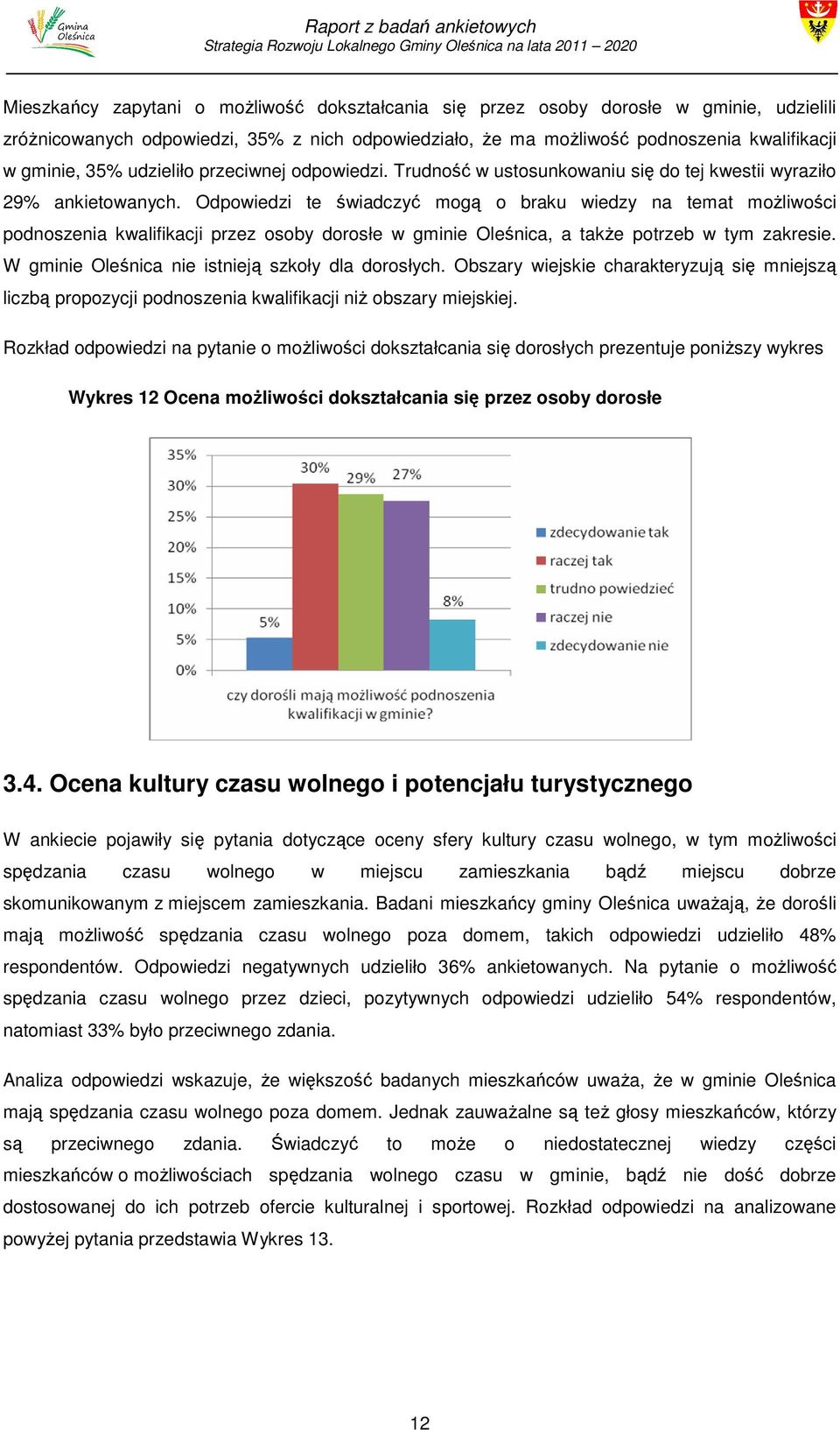 Odpowiedzi te świadczyć mogą o braku wiedzy na temat moŝliwości podnoszenia kwalifikacji przez osoby dorosłe w gminie Oleśnica, a takŝe potrzeb w tym zakresie.