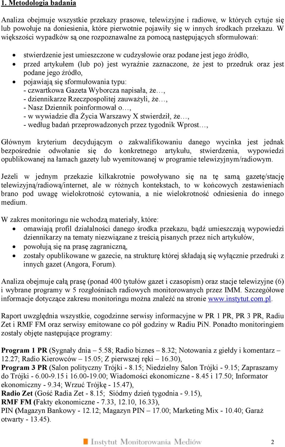 zaznaczone, że jest to przedruk oraz jest podane jego źródło, pojawiają się sformułowania typu: - czwartkowa napisała, że, - dziennikarze Rzeczpospolitej zauważyli, że, - Nasz Dziennik poinformował