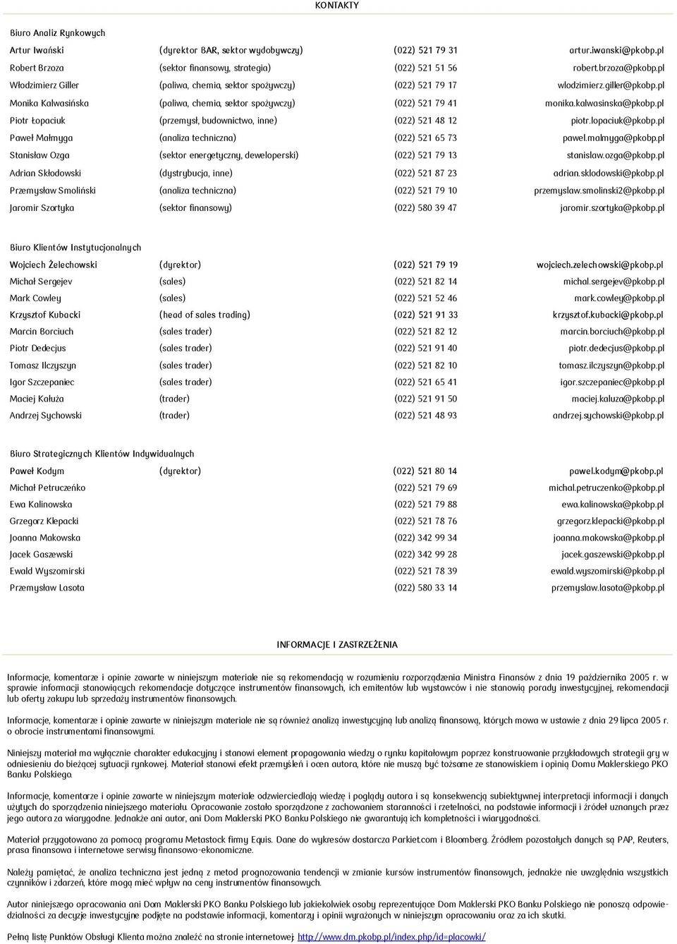 p Piotr Łopaciuk (przemsł, budownictwo, inne) () piotr.opaciuk@pkobp.p Paweł Małmga (anaiza techniczna) () pawe.mamga@pkobp.p Stanisław Ozga (sektor energetczn, deweoperski) () stanisaw.ozga@pkobp.