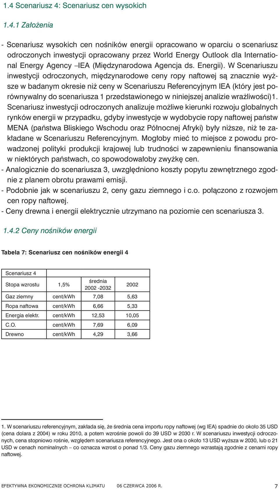 W Scenariuszu inwestycji odroczonych, międzynarodowe ceny ropy naftowej są znacznie wyższe w badanym okresie niż ceny w Scenariuszu Referencyjnym IEA (który jest porównywalny do scenariusza 1