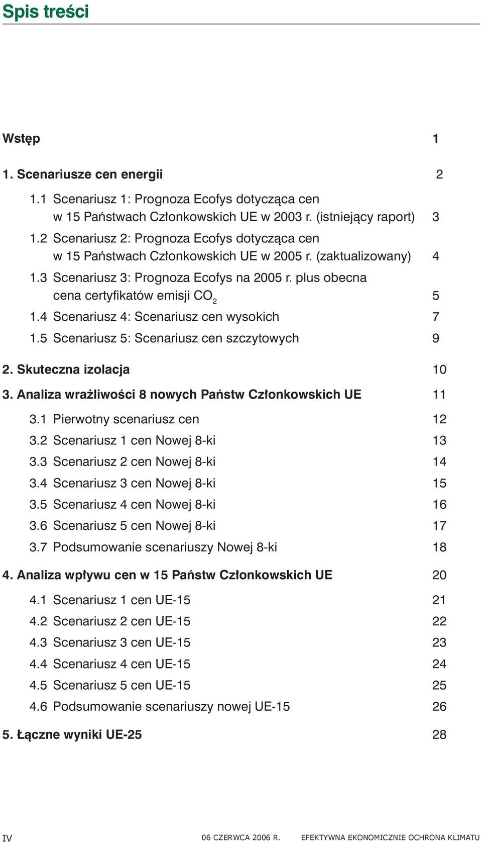 4 Scenariusz 4: Scenariusz cen wysokich 7 1.5 Scenariusz 5: Scenariusz cen szczytowych 9 2. Skuteczna izolacja 10 3. Analiza wrażliwości 8 nowych Państw Członkowskich UE 11 3.