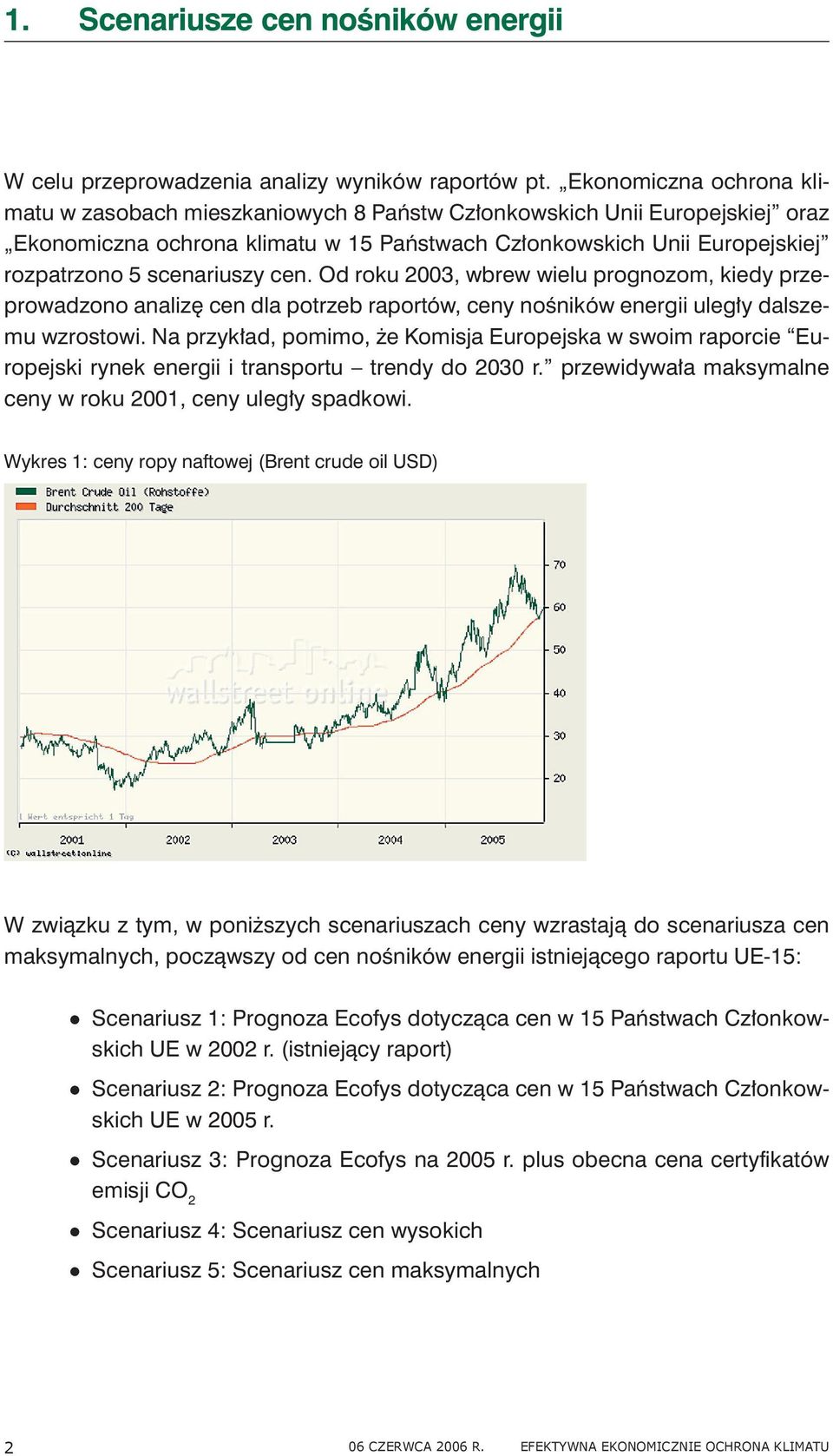 scenariuszy cen. Od roku 2003, wbrew wielu prognozom, kiedy przeprowadzono analizę cen dla potrzeb raportów, ceny nośników energii uległy dalszemu wzrostowi.