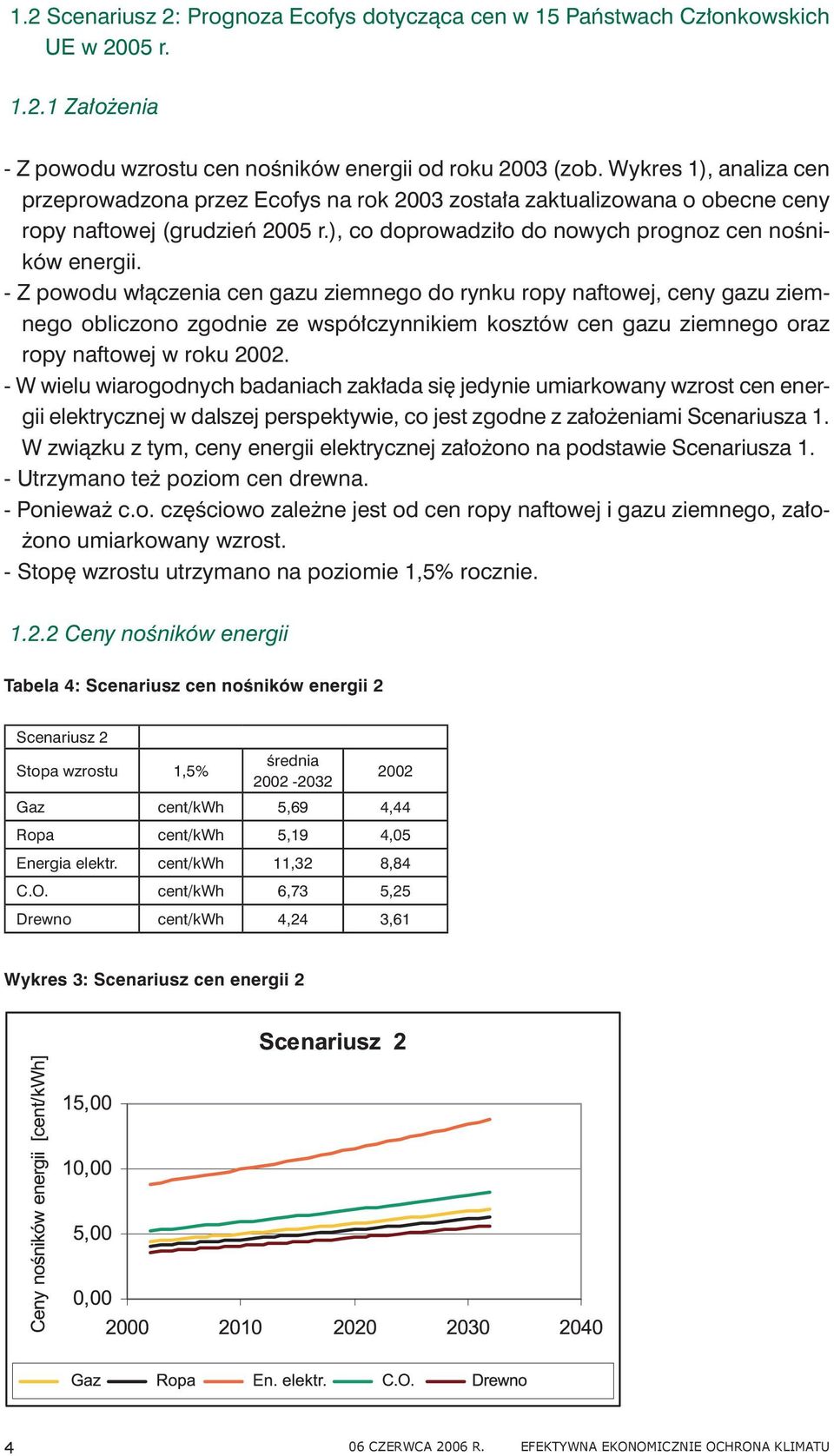 - Z powodu włączenia cen gazu ziemnego do rynku ropy naftowej, ceny gazu ziemnego obliczono zgodnie ze współczynnikiem kosztów cen gazu ziemnego oraz ropy naftowej w roku 2002.