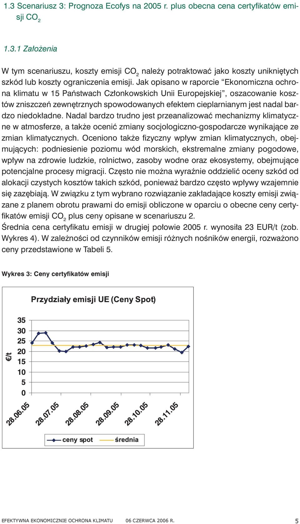 niedokładne. Nadal bardzo trudno jest przeanalizować mechanizmy klimatyczne w atmosferze, a także ocenić zmiany socjologiczno-gospodarcze wynikające ze zmian klimatycznych.