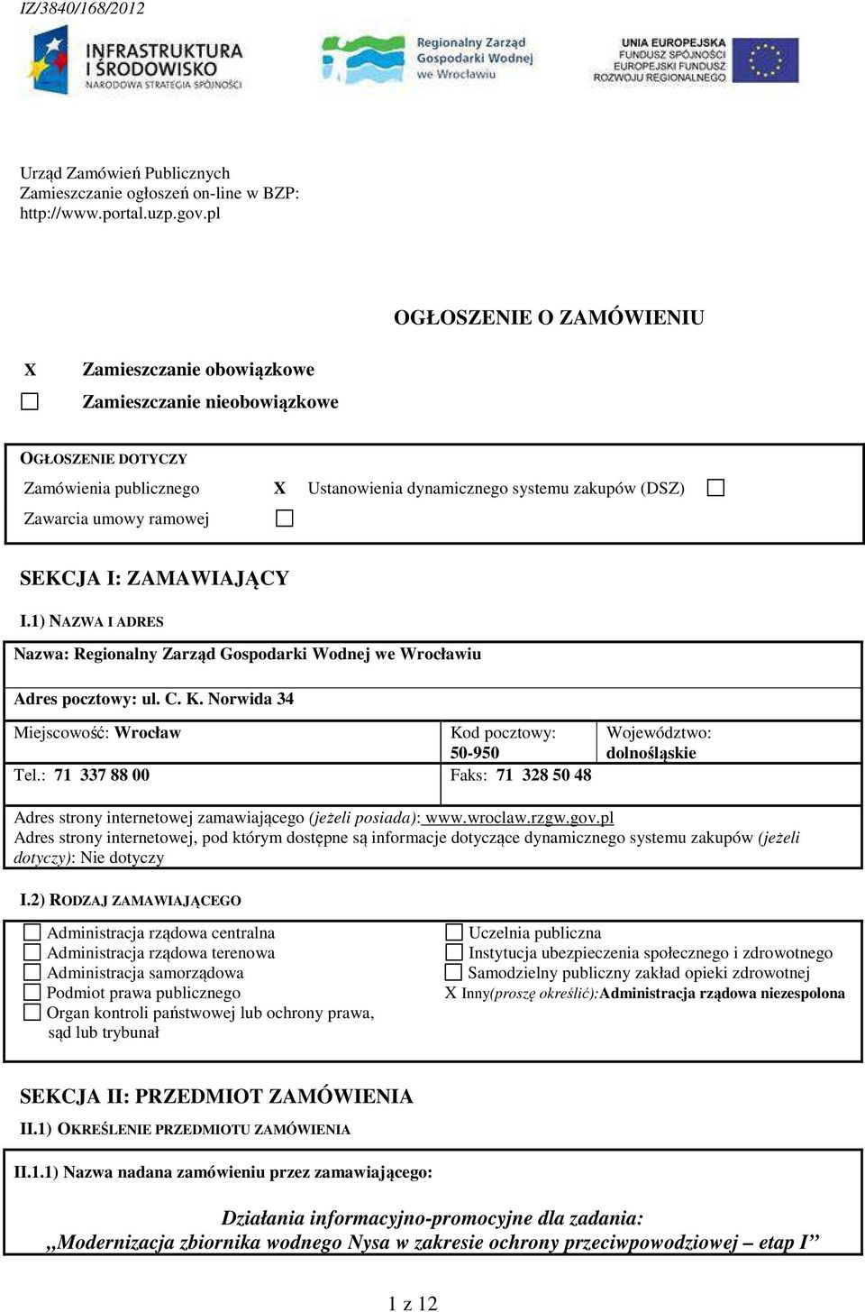 SEKCJA I: ZAMAWIAJĄCY I.1) NAZWA I ADRES Nazwa: Regionalny Zarząd Gospodarki Wodnej we Wrocławiu Adres pocztowy: ul. C. K. Norwida 34 Miejscowość: Wrocław Kod pocztowy: 50-950 Tel.