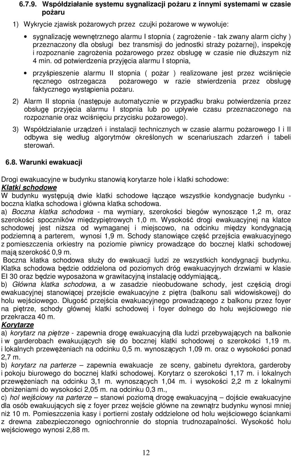 - tak zwany alarm cichy ) przeznaczony dla obsługi bez transmisji do jednostki straŝy poŝarnej), inspekcję i rozpoznanie zagroŝenia poŝarowego przez obsługę w czasie nie dłuŝszym niŝ 4 min.