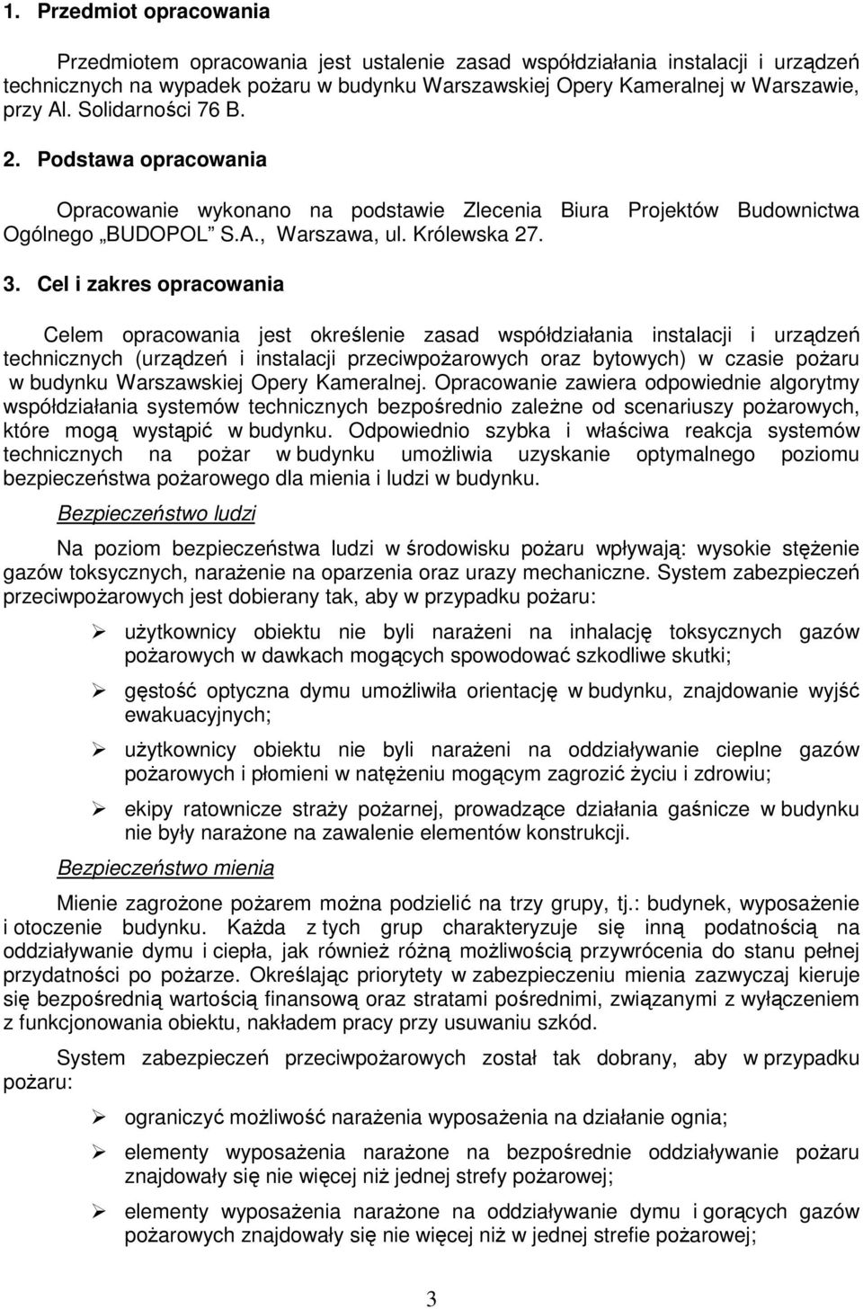 Cel i zakres opracowania Celem opracowania jest określenie zasad współdziałania instalacji i urządzeń technicznych (urządzeń i instalacji przeciwpoŝarowych oraz bytowych) w czasie poŝaru w budynku