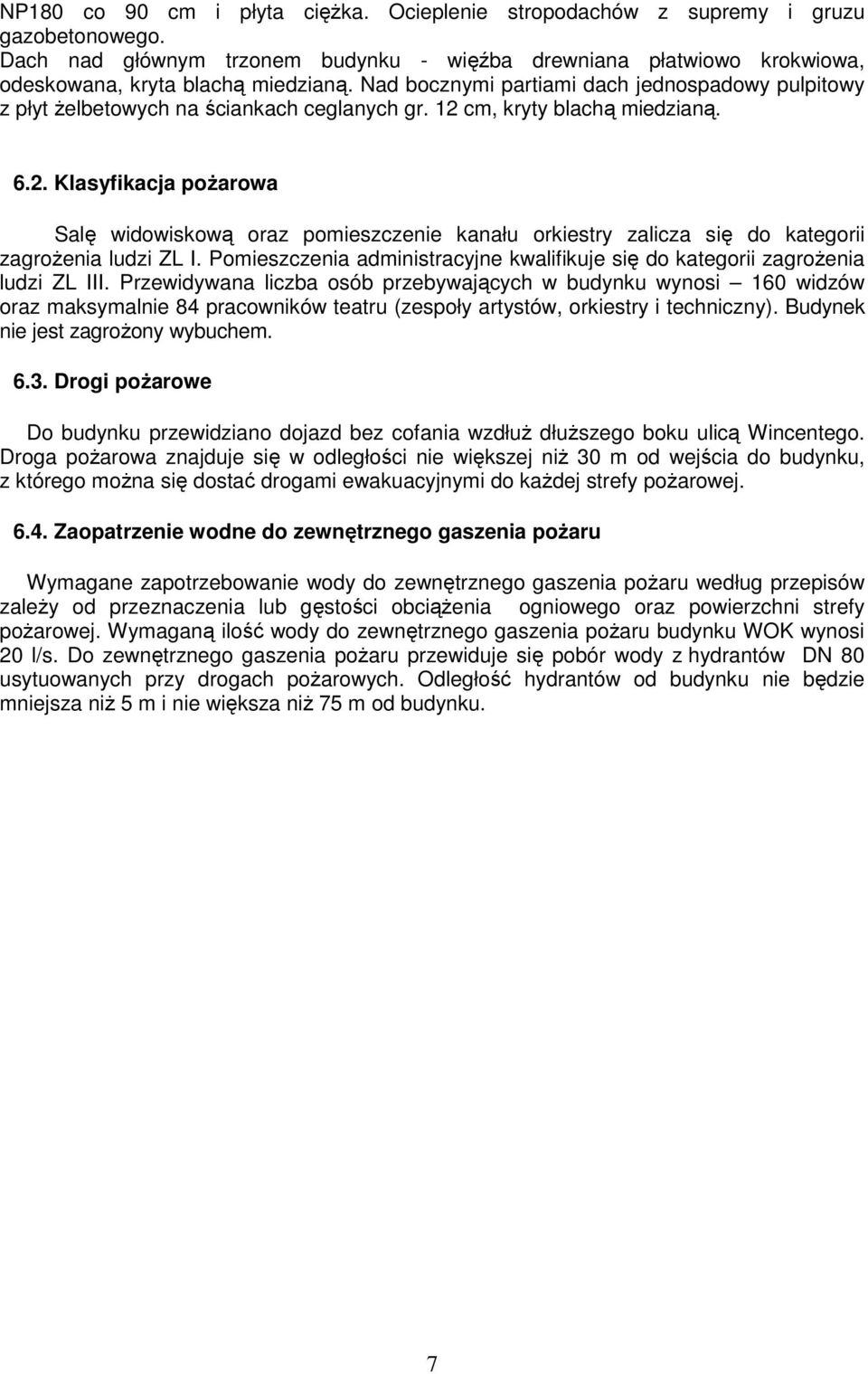 cm, kryty blachą miedzianą. 6.2. Klasyfikacja poŝarowa Salę widowiskową oraz pomieszczenie kanału orkiestry zalicza się do kategorii zagroŝenia ludzi ZL I.