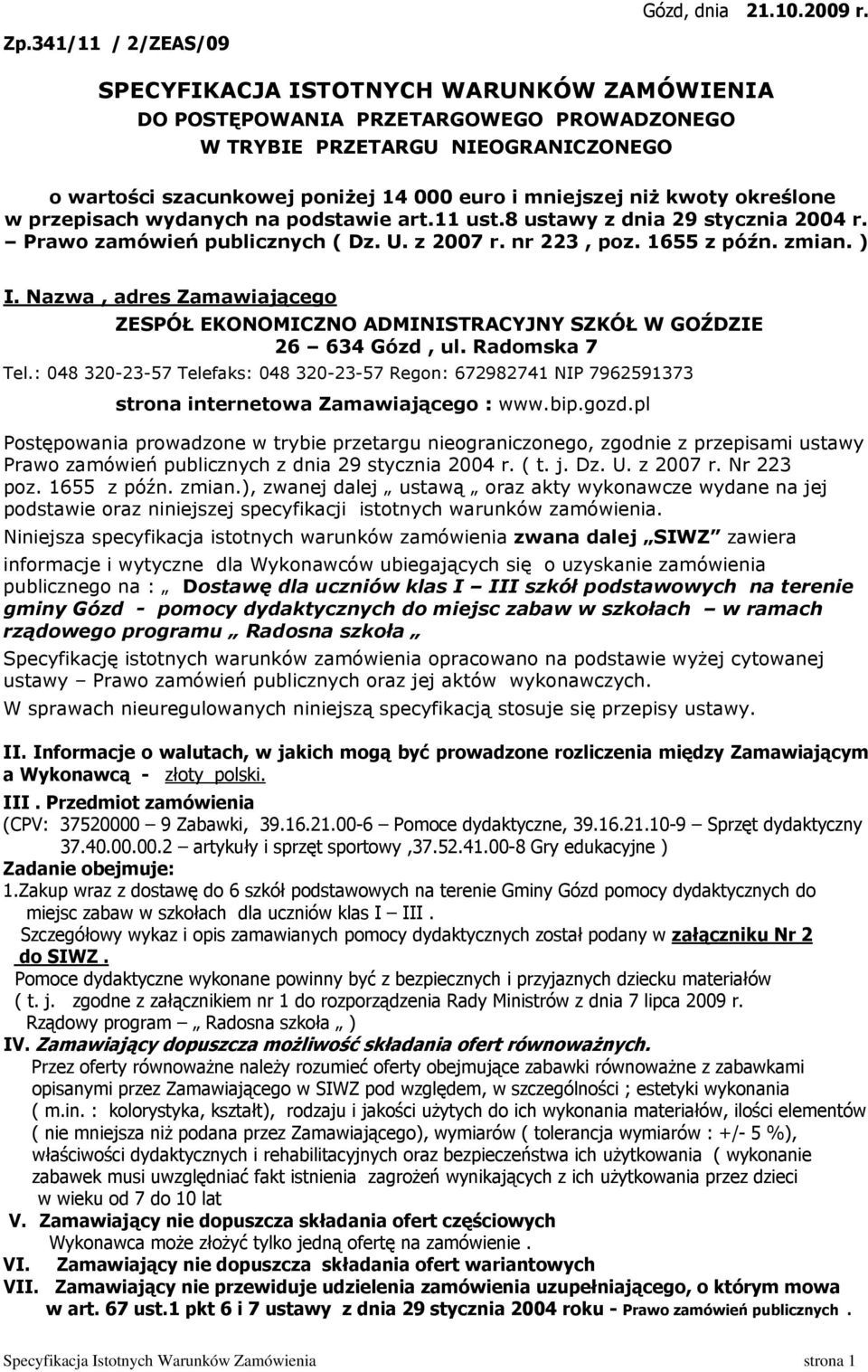 przepisach wydanych na podstawie art.11 ust.8 ustawy z dnia 29 stycznia 2004 r. Prawo zamówień publicznych ( Dz. U. z 2007 r. nr 223, poz. 1655 z późn. zmian. ) I.