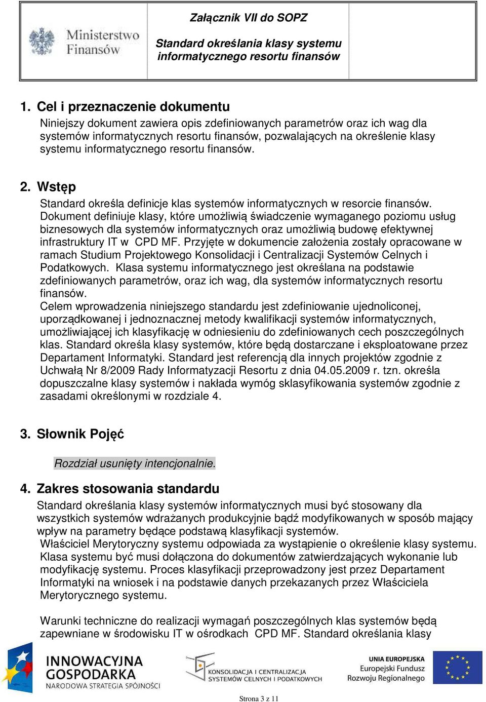 Dokument definiuje klasy, które umożliwią świadczenie wymaganego poziomu usług biznesowych dla systemów informatycznych oraz umożliwią budowę efektywnej infrastruktury IT w CPD MF.