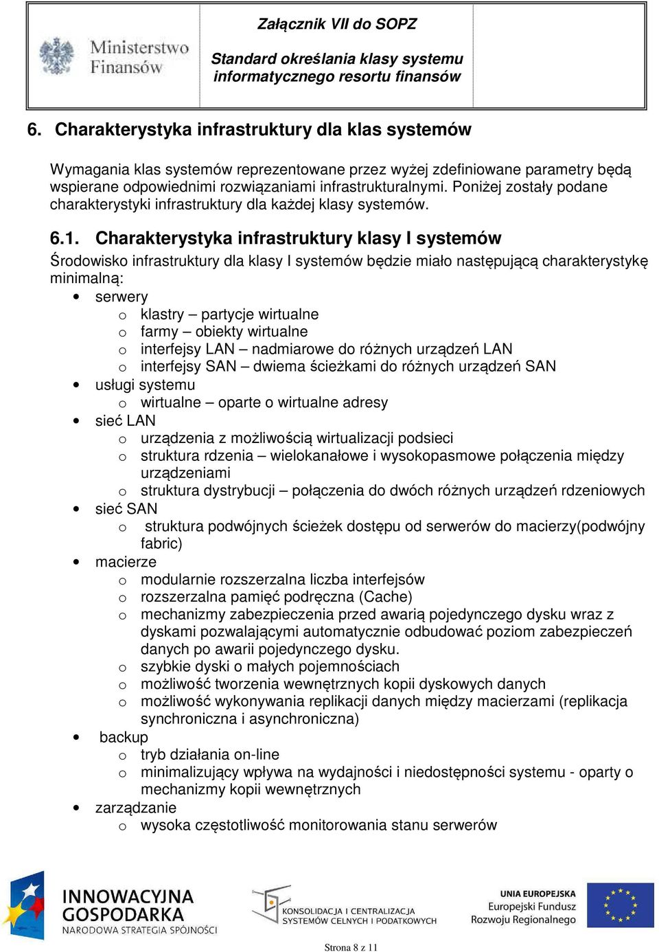 Charakterystyka infrastruktury klasy I systemów Środowisko infrastruktury dla klasy I systemów będzie miało następującą charakterystykę minimalną: serwery o klastry partycje wirtualne o farmy obiekty