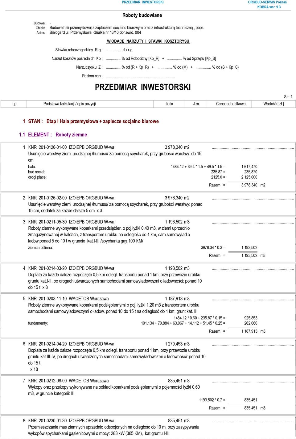 .. % od (M) +... % od (S + Kp_S) Poziom cen :... Str: 1 1 STAN : Etap I Hala przemysłowa + zaplecze socjalno biurowe 1.1 ELEMENT : Roboty ziemne 1 KNR 201-0126-01-00 IZOiEPB ORGBUD W-wa 3 978,340 m2.