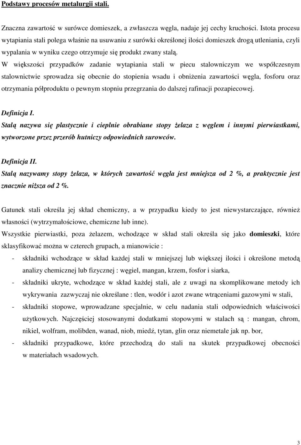 W większości przypadków zadanie wytapiania stali w piecu stalowniczym we współczesnym stalownictwie sprowadza się obecnie do stopienia wsadu i obniŝenia zawartości węgla, fosforu oraz otrzymania