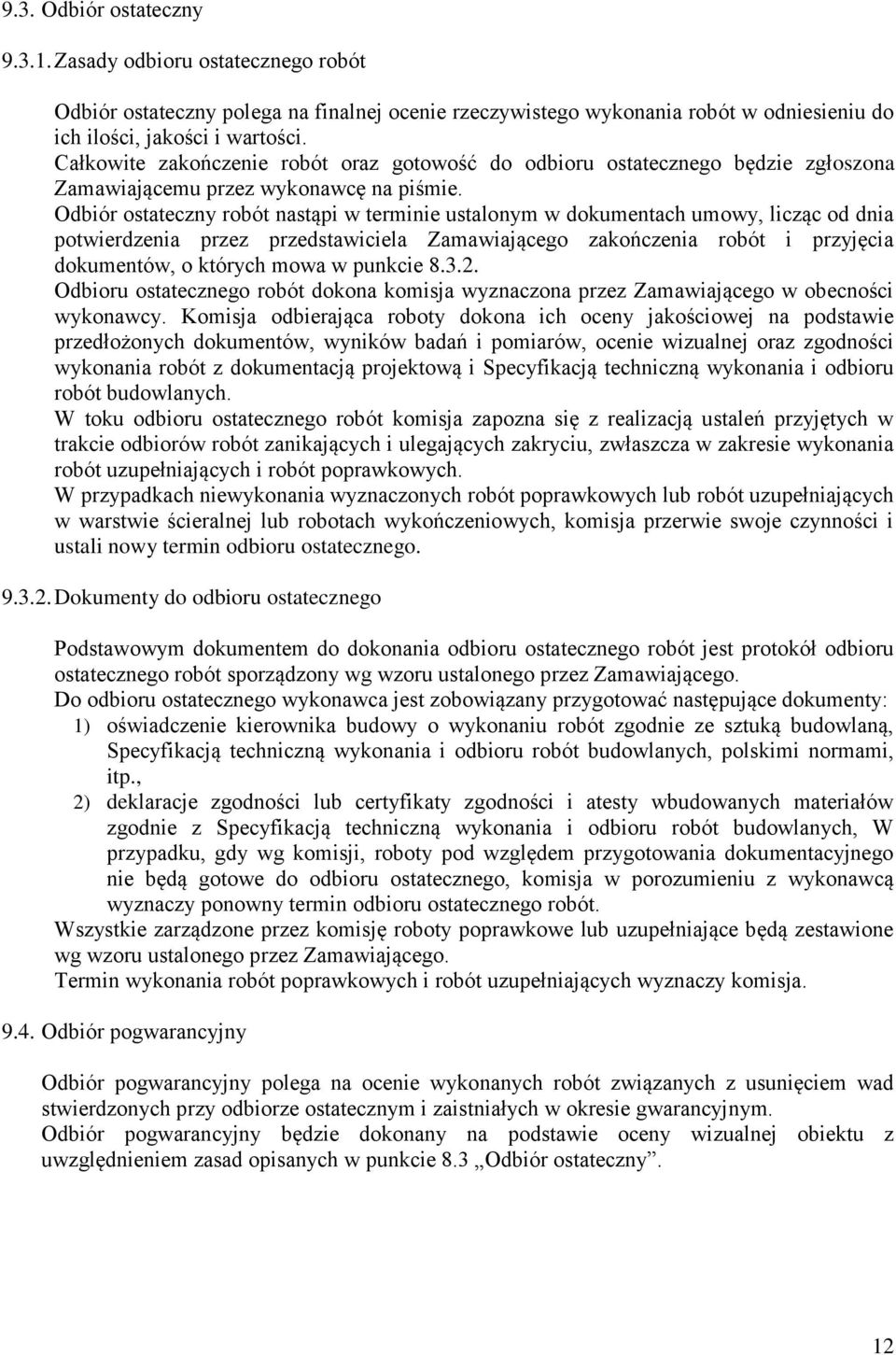 Odbiór ostateczny robót nastąpi w terminie ustalonym w dokumentach umowy, licząc od dnia potwierdzenia przez przedstawiciela Zamawiającego zakończenia robót i przyjęcia dokumentów, o których mowa w