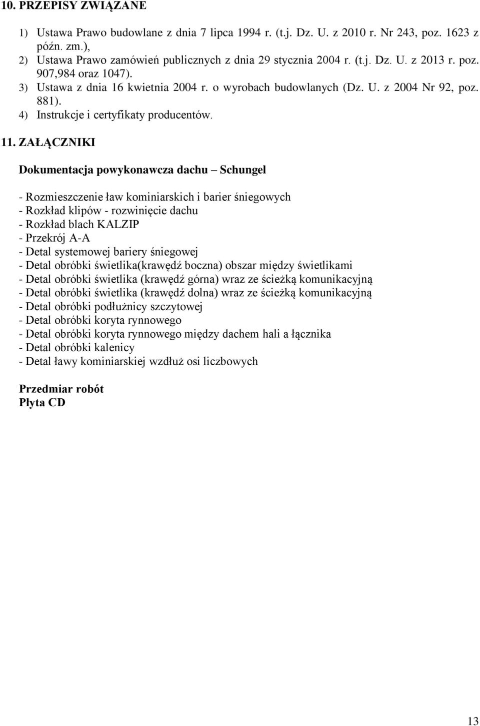 ZAŁĄCZNIKI Dokumentacja powykonawcza dachu Schungel - Rozmieszczenie ław kominiarskich i barier śniegowych - Rozkład klipów - rozwinięcie dachu - Rozkład blach KALZIP - Przekrój A-A - Detal