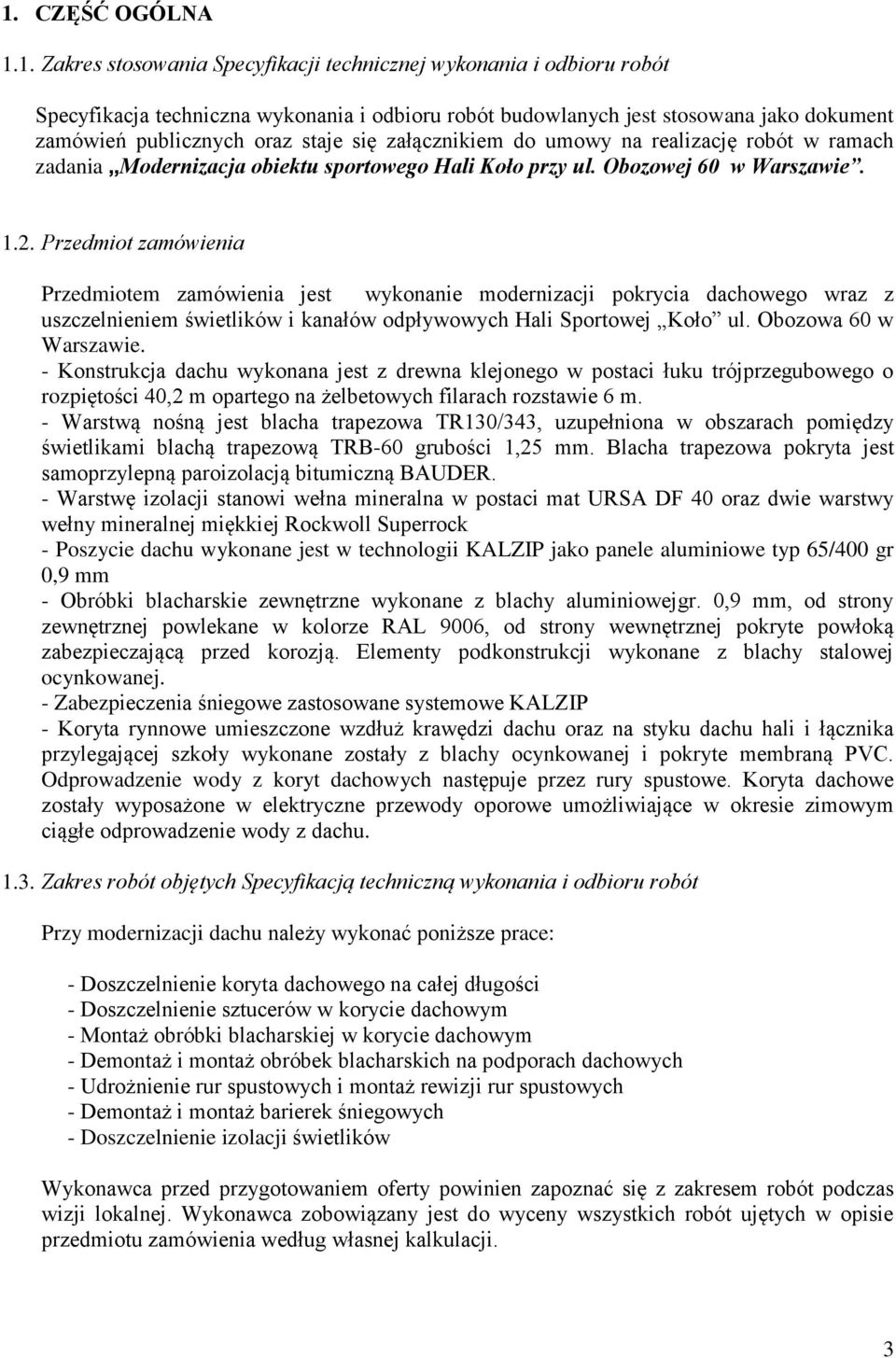 Przedmiot zamówienia Przedmiotem zamówienia jest wykonanie modernizacji pokrycia dachowego wraz z uszczelnieniem świetlików i kanałów odpływowych Hali Sportowej Koło ul. Obozowa 60 w Warszawie.