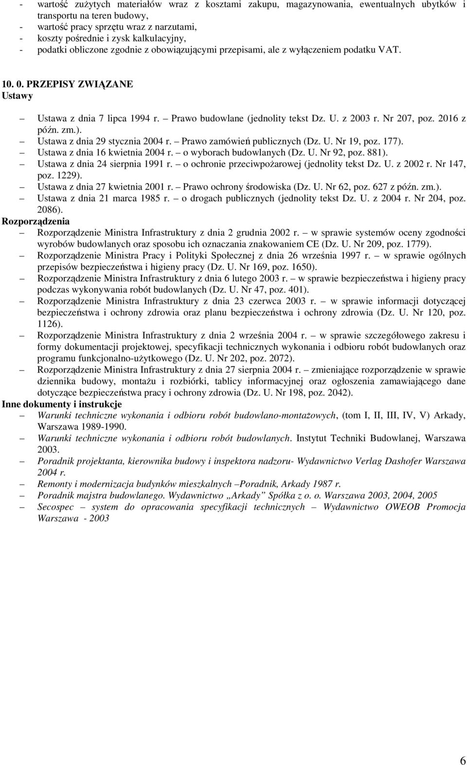 U. z 2003 r. Nr 207, poz. 2016 z późn. zm.). Ustawa z dnia 29 stycznia 2004 r. Prawo zamówień publicznych (Dz. U. Nr 19, poz. 177). Ustawa z dnia 16 kwietnia 2004 r. o wyborach budowlanych (Dz. U. Nr 92, poz.