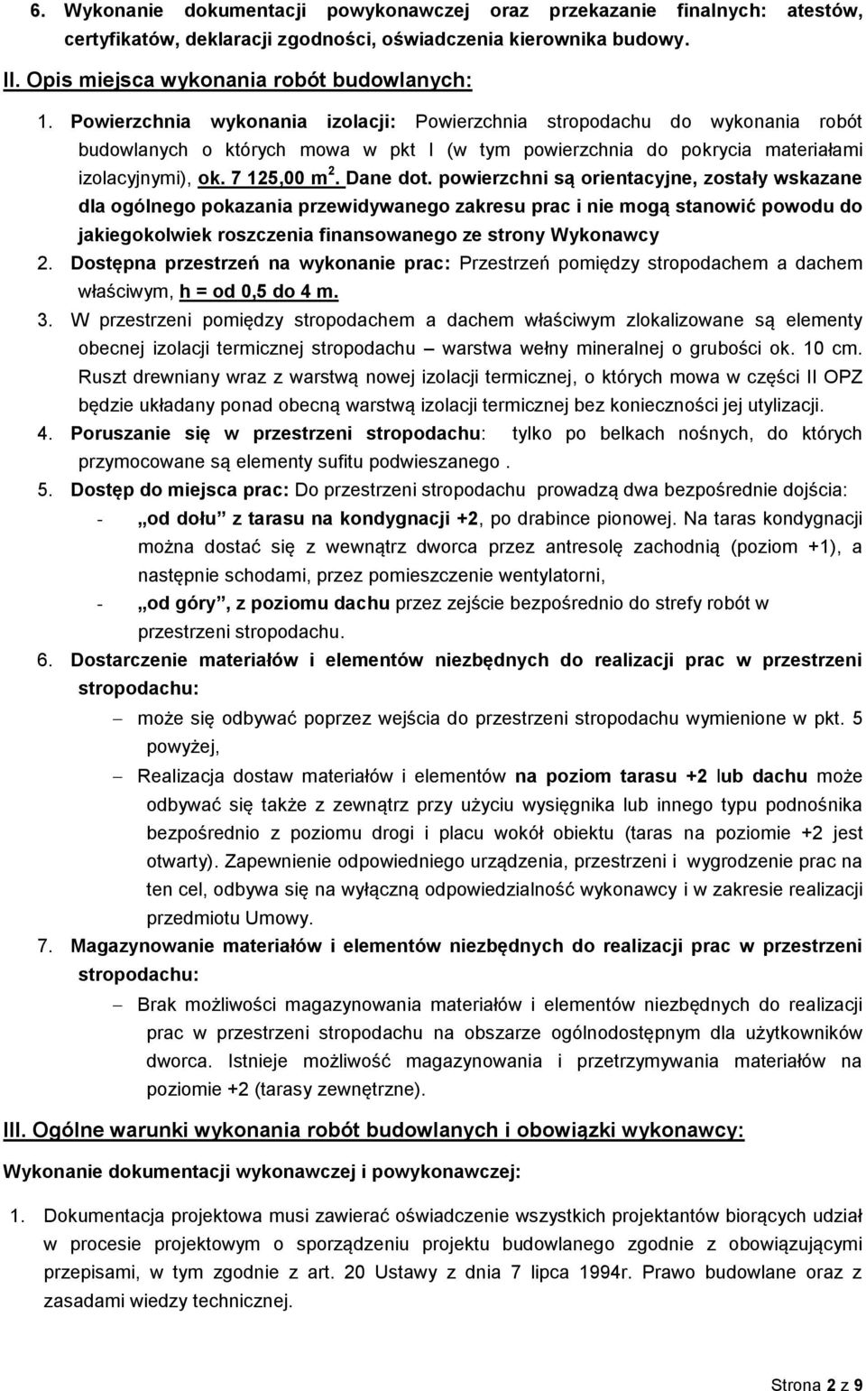 powierzchni są orientacyjne, zostały wskazane dla ogólnego pokazania przewidywanego zakresu prac i nie mogą stanowić powodu do jakiegokolwiek roszczenia finansowanego ze strony Wykonawcy 2.