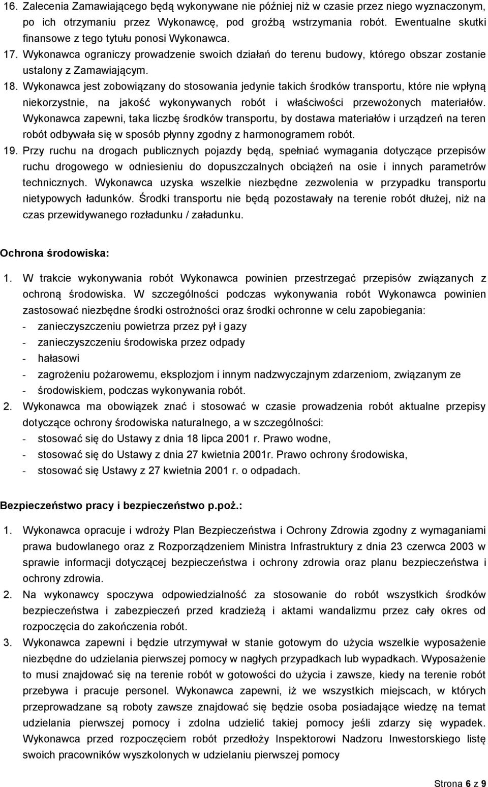 Wykonawca jest zobowiązany do stosowania jedynie takich środków transportu, które nie wpłyną niekorzystnie, na jakość wykonywanych robót i właściwości przewożonych materiałów.