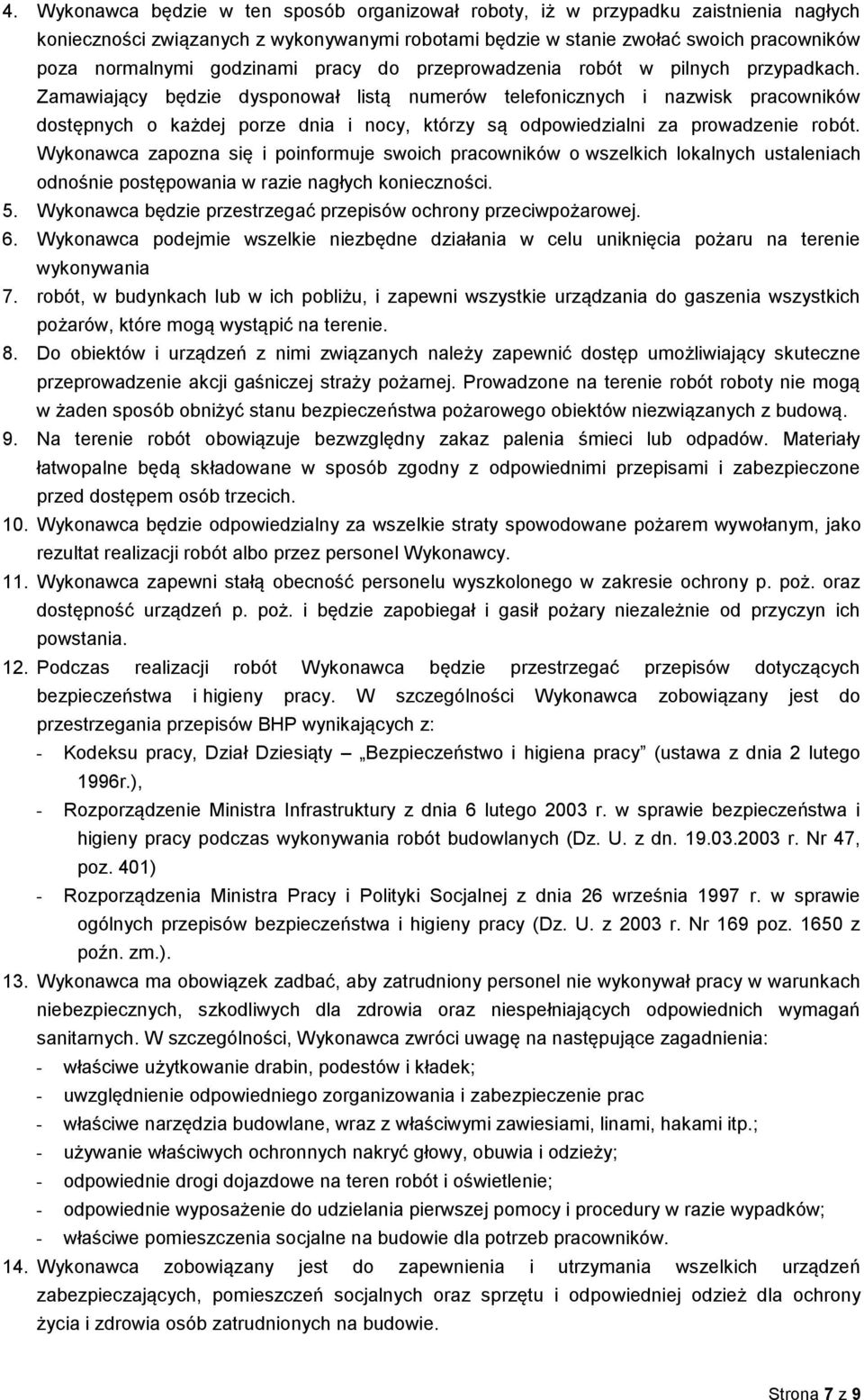 Zamawiający będzie dysponował listą numerów telefonicznych i nazwisk pracowników dostępnych o każdej porze dnia i nocy, którzy są odpowiedzialni za prowadzenie robót.