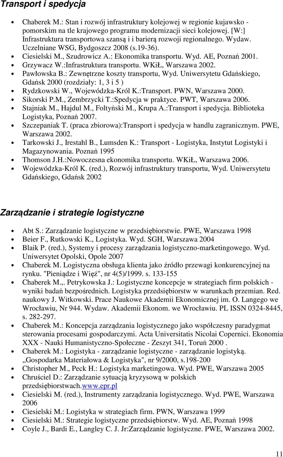 Grzywacz W.:Infrastruktura transportu. WKiŁ, Warszawa 2002. Pawłowska B.: Zewnętrzne koszty transportu, Wyd. Uniwersytetu Gdańskiego, Gdańsk 2000 (rozdziały: 1, 3 i 5 ) Rydzkowski W.