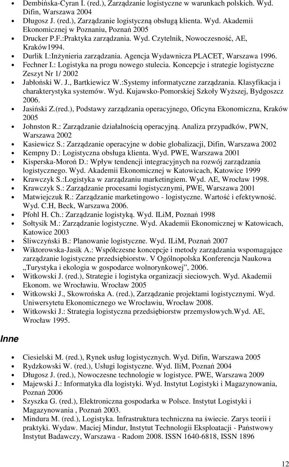 Koncepcje i strategie logistyczne Zeszyt Nr 1/ 2002 Jabłoński W. J., Bartkiewicz W.:Systemy informatyczne zarządzania. Klasyfikacja i charakterystyka systemów. Wyd.