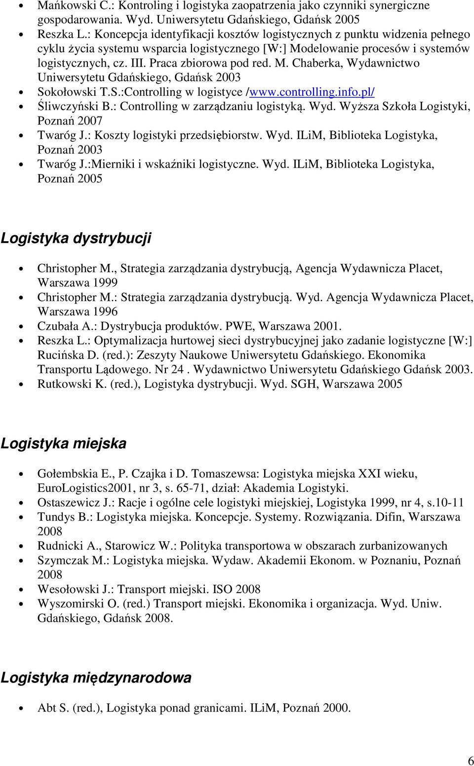 Praca zbiorowa pod red. M. Chaberka, Wydawnictwo Uniwersytetu Gdańskiego, Gdańsk 2003 Sokołowski T.S.:Controlling w logistyce /www.controlling.info.pl/ Śliwczyński B.