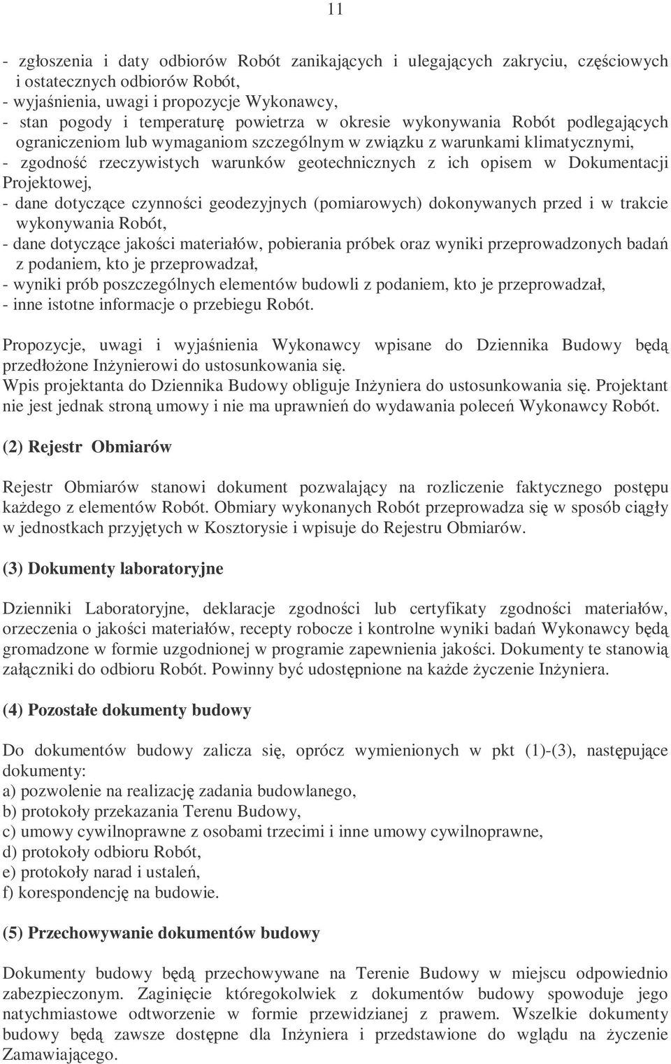 Projektowej, - dane dotyczce czynnoci geodezyjnych (pomiarowych) dokonywanych przed i w trakcie wykonywania Robót, - dane dotyczce jakoci materiałów, pobierania próbek oraz wyniki przeprowadzonych