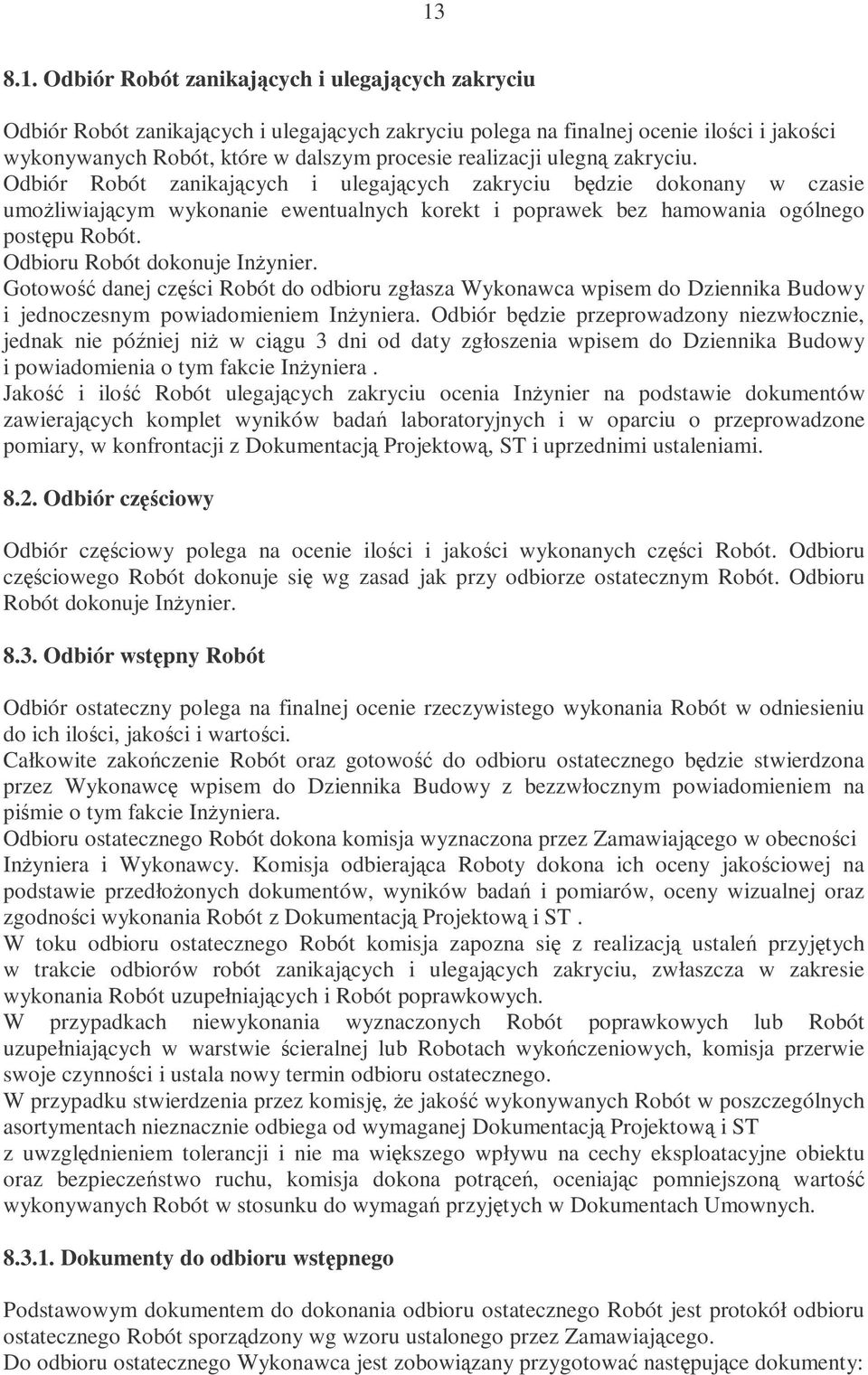 Odbioru Robót dokonuje Inynier. Gotowo danej czci Robót do odbioru zgłasza Wykonawca wpisem do Dziennika Budowy i jednoczesnym powiadomieniem Inyniera.