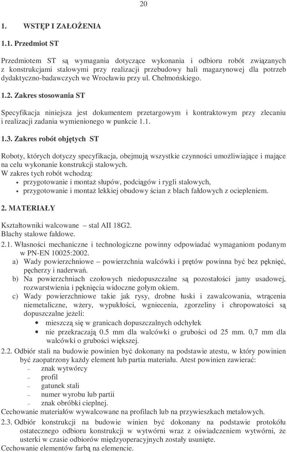 Zakres stosowania ST Specyfikacja niniejsza jest dokumentem przetargowym i kontraktowym przy zlecaniu i realizacji zadania wymienionego w punkcie 1.1. 1.3.