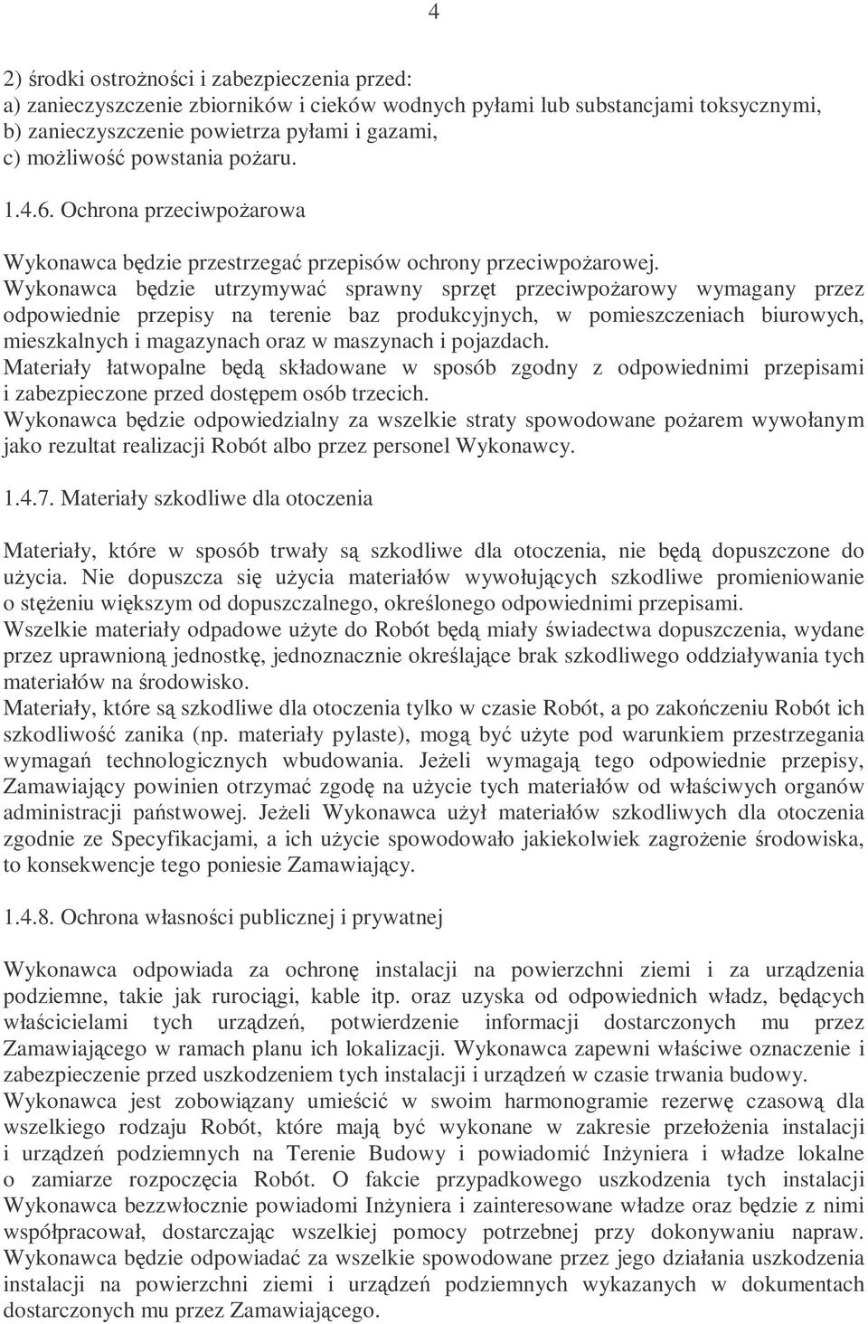 Wykonawca bdzie utrzymywa sprawny sprzt przeciwpoarowy wymagany przez odpowiednie przepisy na terenie baz produkcyjnych, w pomieszczeniach biurowych, mieszkalnych i magazynach oraz w maszynach i