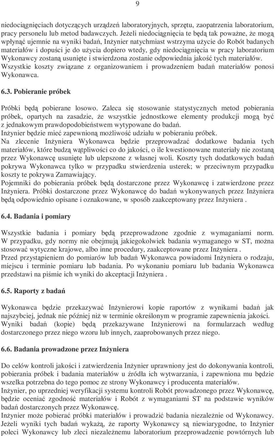 laboratorium Wykonawcy zostan usunite i stwierdzona zostanie odpowiednia jako tych materiałów. Wszystkie koszty zwizane z organizowaniem i prowadzeniem bada materiałów ponosi Wykonawca. 6.3.