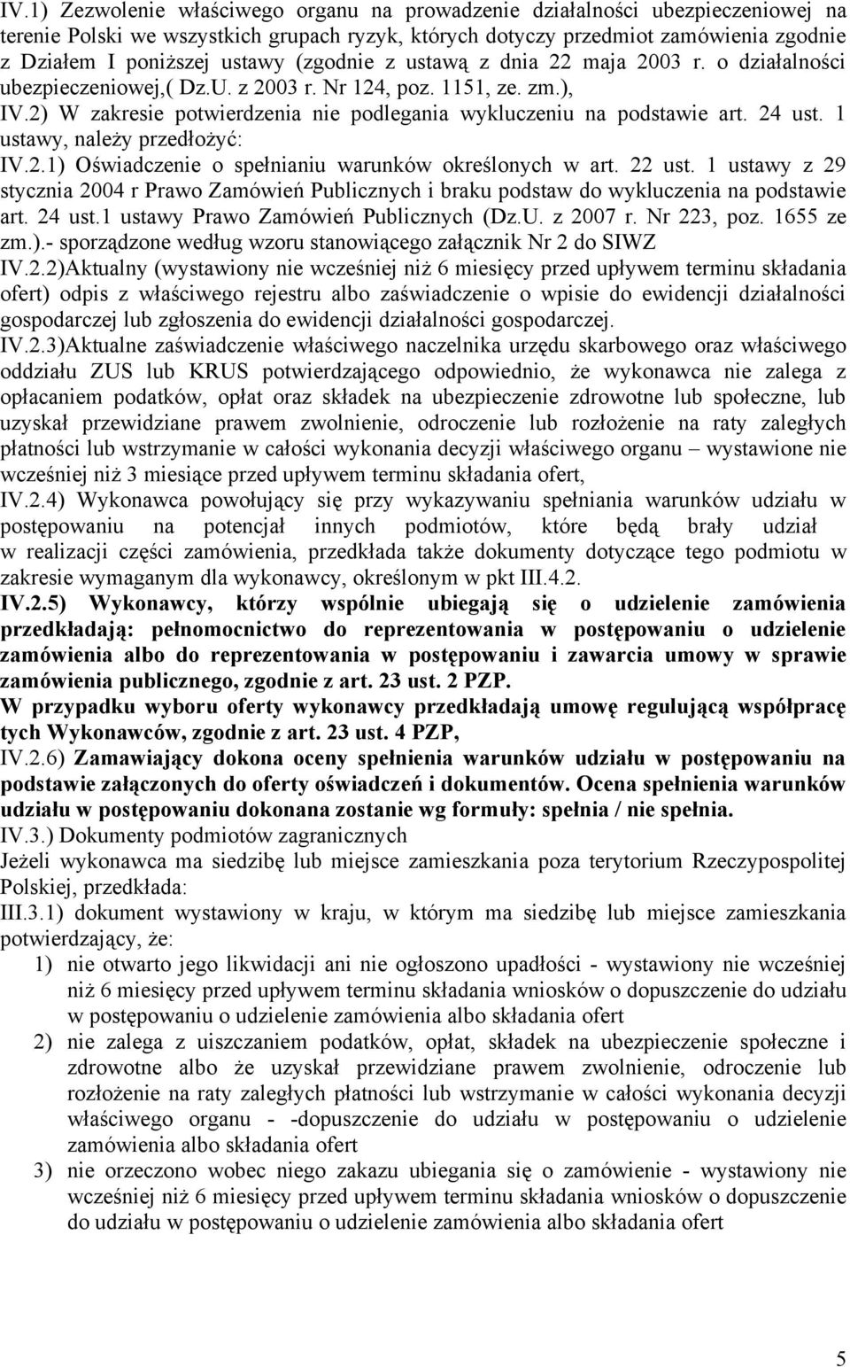 2) W zakresie potwierdzenia nie podlegania wykluczeniu na podstawie art. 24 ust. 1 ustawy, należy przedłożyć: IV.2.1) Oświadczenie o spełnianiu warunków określonych w art. 22 ust.