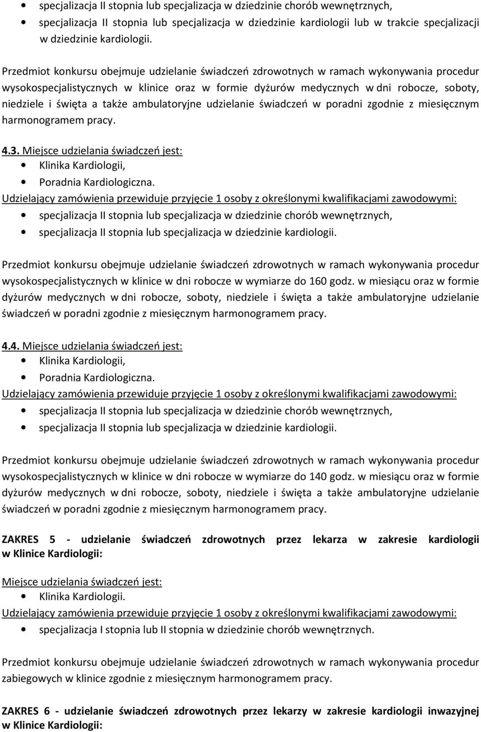 a także ambulatoryjne udzielanie świadczeń w poradni zgodnie z miesięcznym harmonogramem pracy. 4.3. Miejsce udzielania świadczeń jest: Klinika Kardiologii, Poradnia Kardiologiczna.