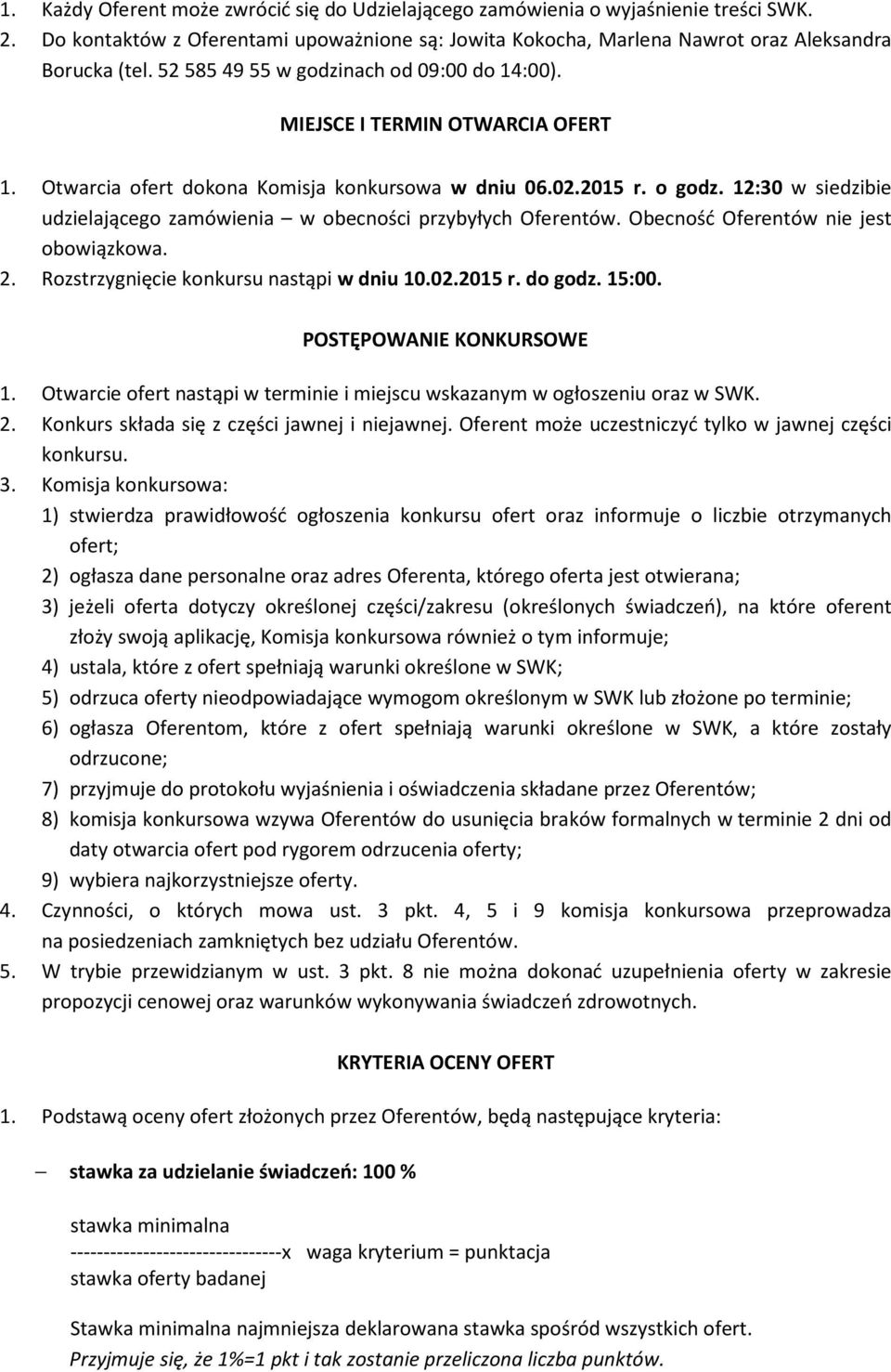 12:30 w siedzibie udzielającego zamówienia w obecności przybyłych Oferentów. Obecność Oferentów nie jest obowiązkowa. 2. Rozstrzygnięcie konkursu nastąpi w dniu 10.02.2015 r. do godz. 15:00.