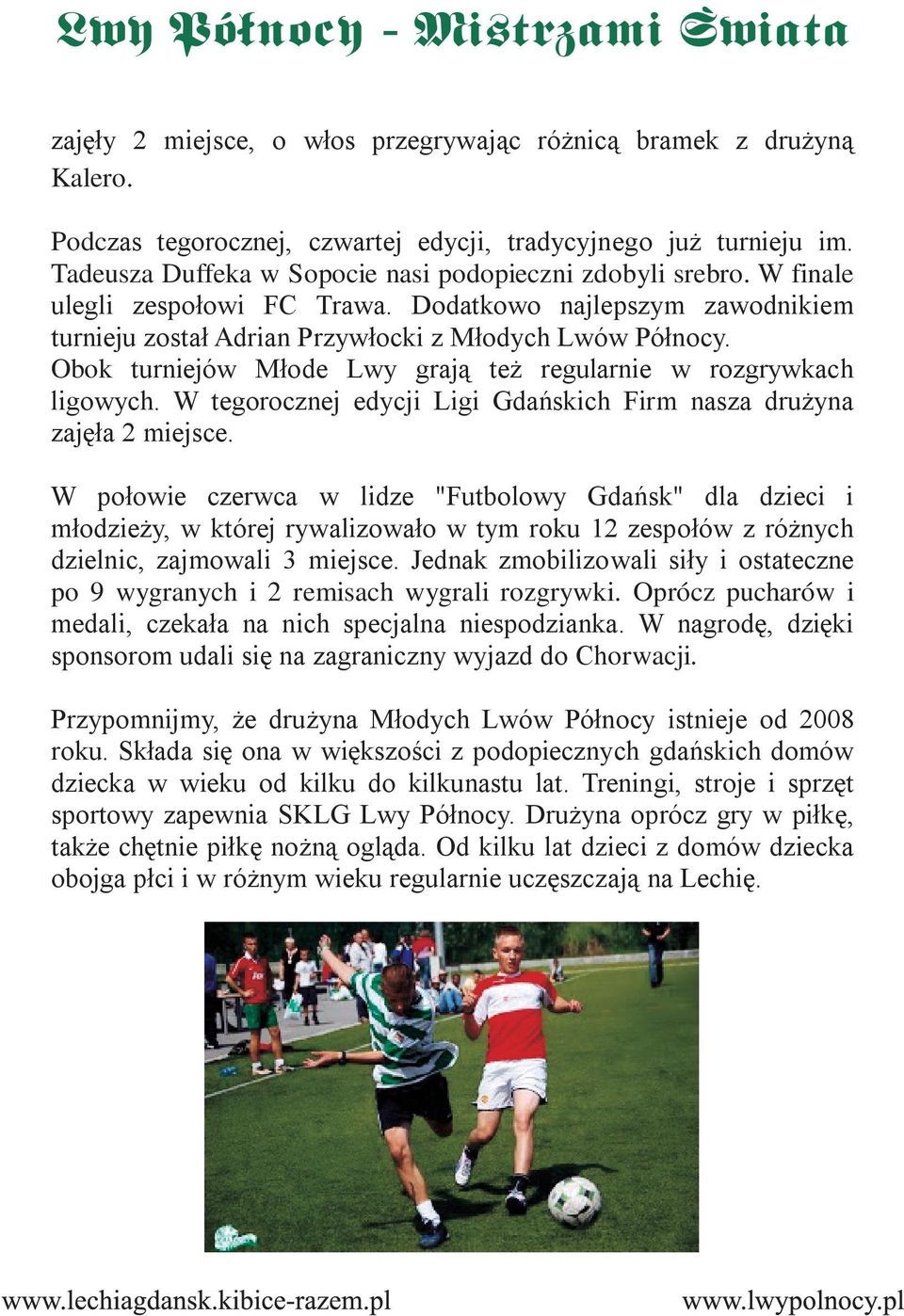 Obok turniejów Młode Lwy grają też regularnie w rozgrywkach ligowych. W tegorocznej edycji Ligi Gdańskich Firm nasza drużyna zajęła 2 miejsce.