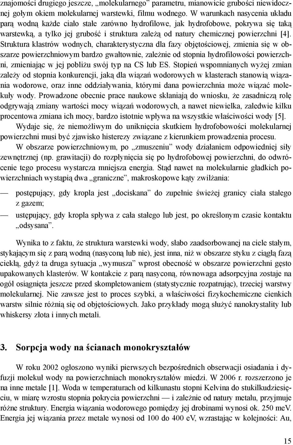 Struktura klastrów wodnych, charakterystyczna dla fazy objętościowej, zmienia się w obszarze powierzchniowym bardzo gwałtownie, zależnie od stopnia hydrofilowości powierzchni, zmieniając w jej