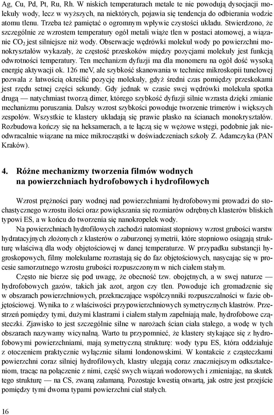 Obserwacje wędrówki molekuł wody po powierzchni monokryształów wykazały, że częstość przeskoków między pozycjami molekuły jest funkcją odwrotności temperatury.