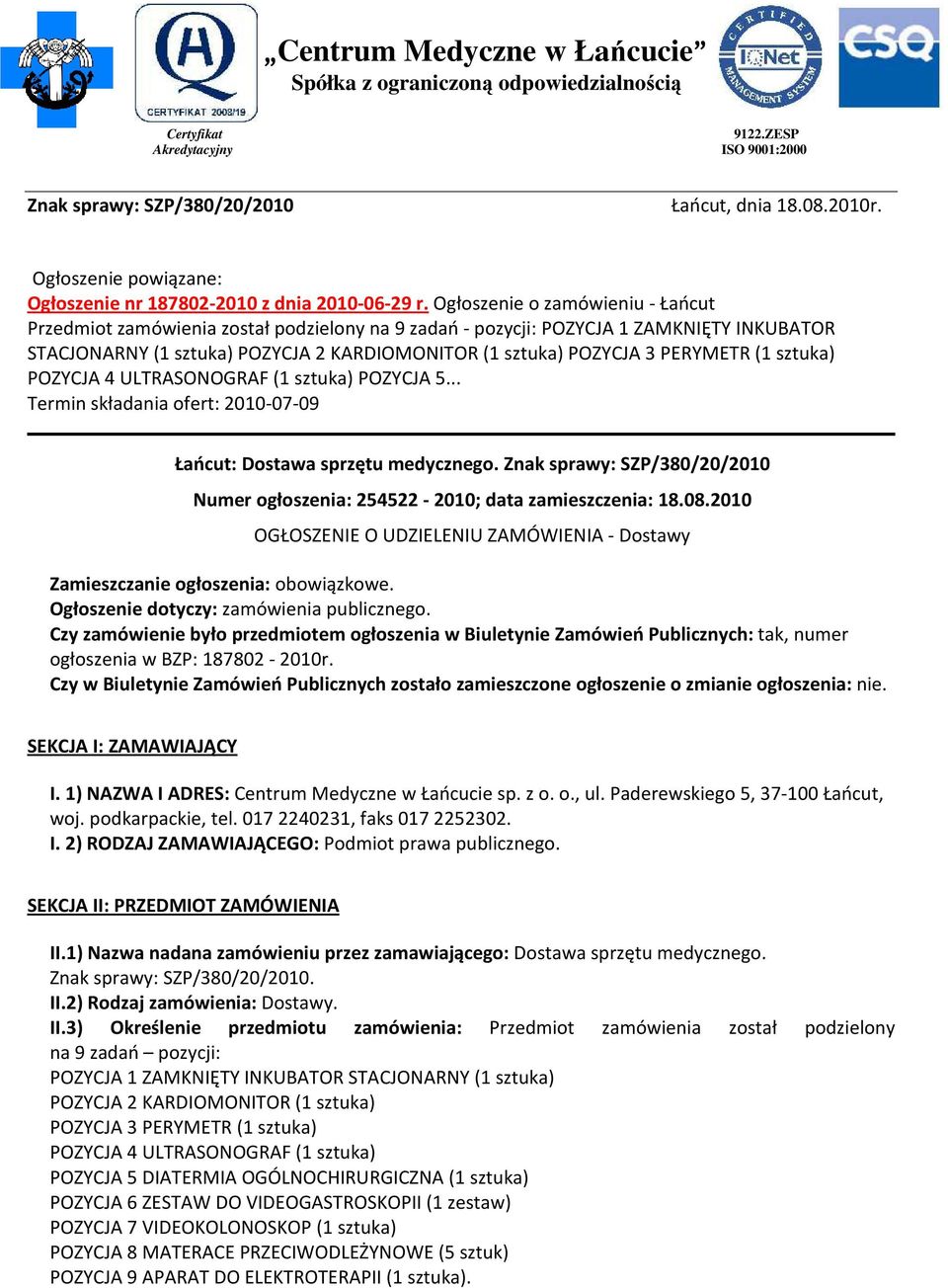 Ogłoszenie o zamówieniu - Łańcut Przedmiot zamówienia został podzielony na 9 zadań - pozycji: POZYCJA 1 ZAMKNIĘTY INKUBATOR STACJONARNY (1 sztuka) POZYCJA 2 KARDIOMONITOR (1 sztuka) POZYCJA 3